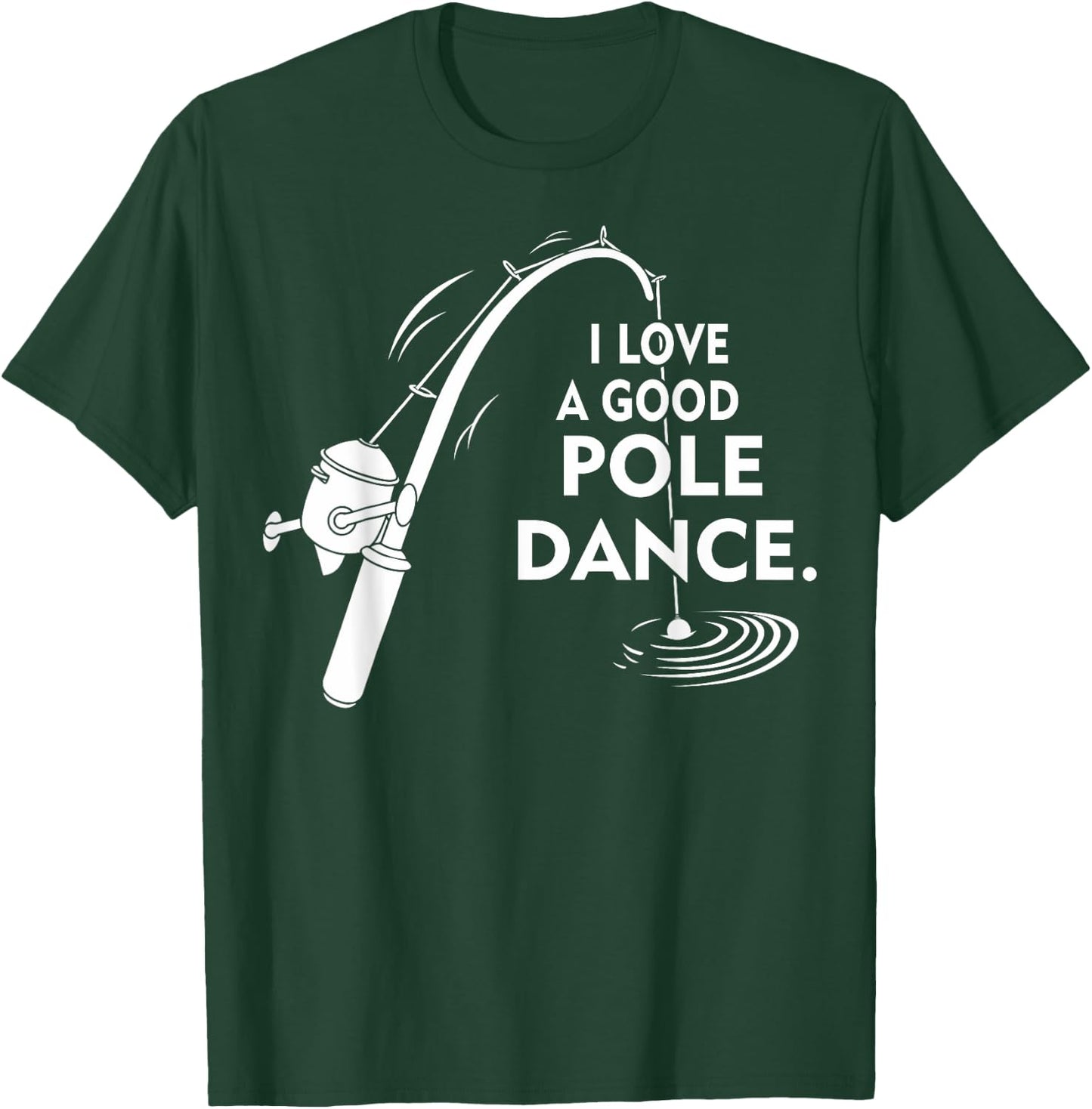 I Love A Good Pole Dance Fishing T-Shirt - T-Shirt | Forest