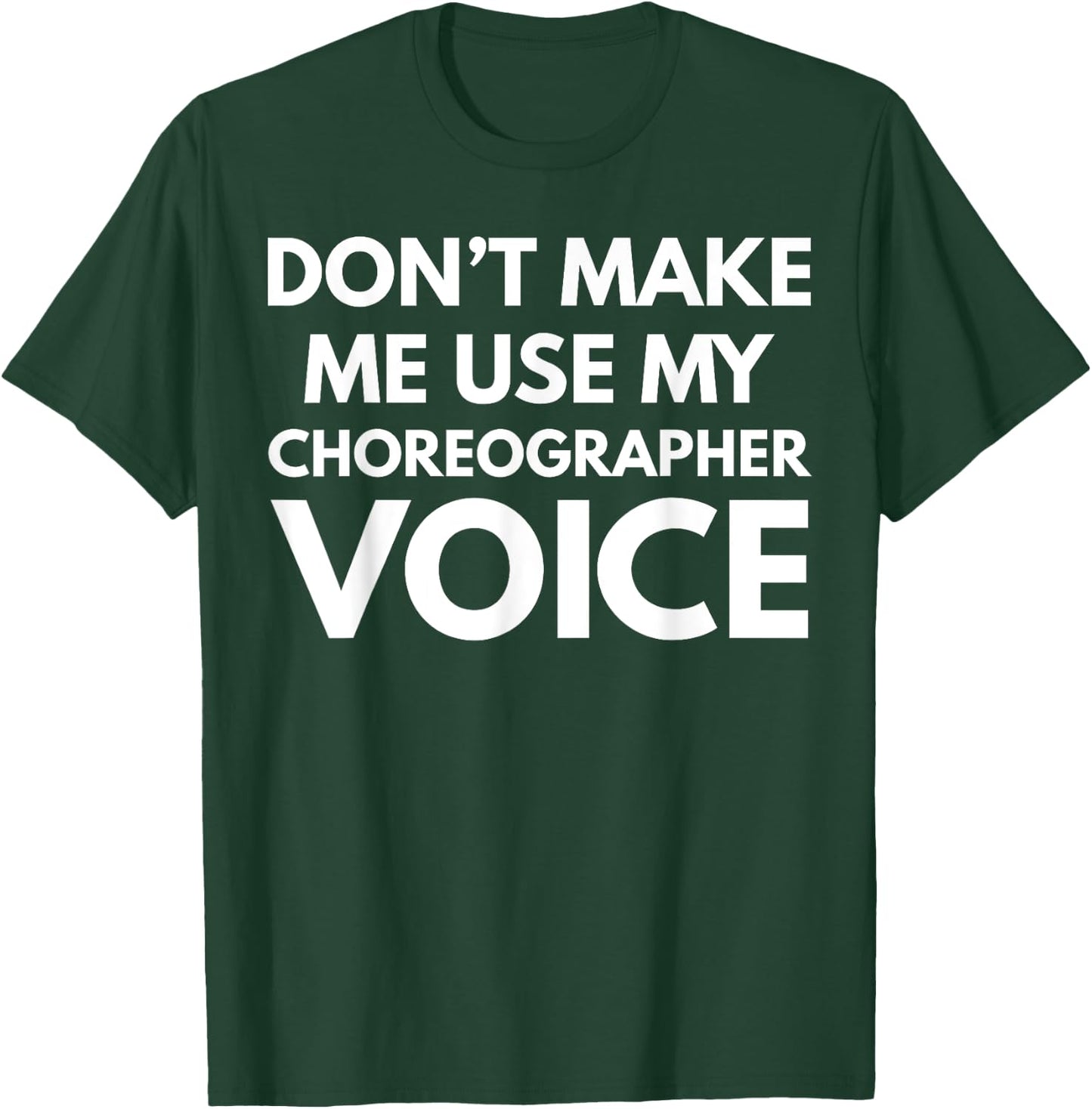 Don't Make Me Use My Choreographer Voice T-Shirt - T-Shirt | Forest