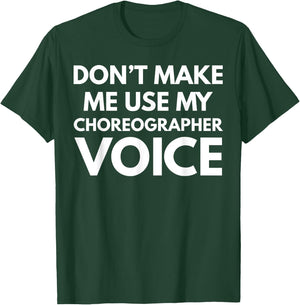 Don't Make Me Use My Choreographer Voice T-Shirt - T-Shirt | Forest