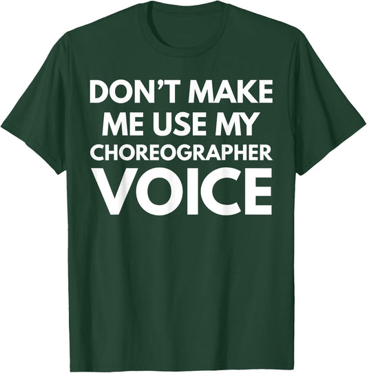 Don't Make Me Use My Choreographer Voice T-Shirt - T-Shirt | Forest