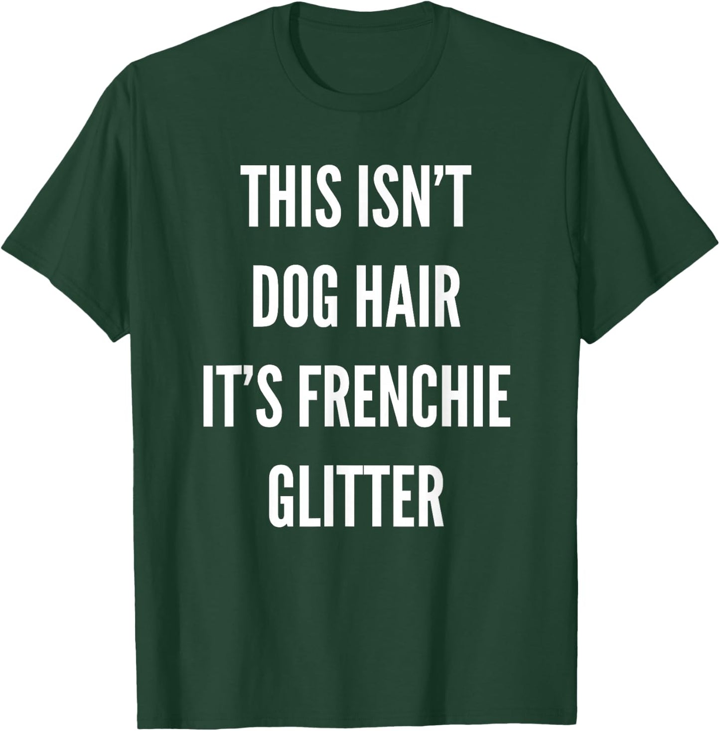 This Isn't Dog Hair It's Frenchie Glitter T-Shirt - T-Shirt | Forest