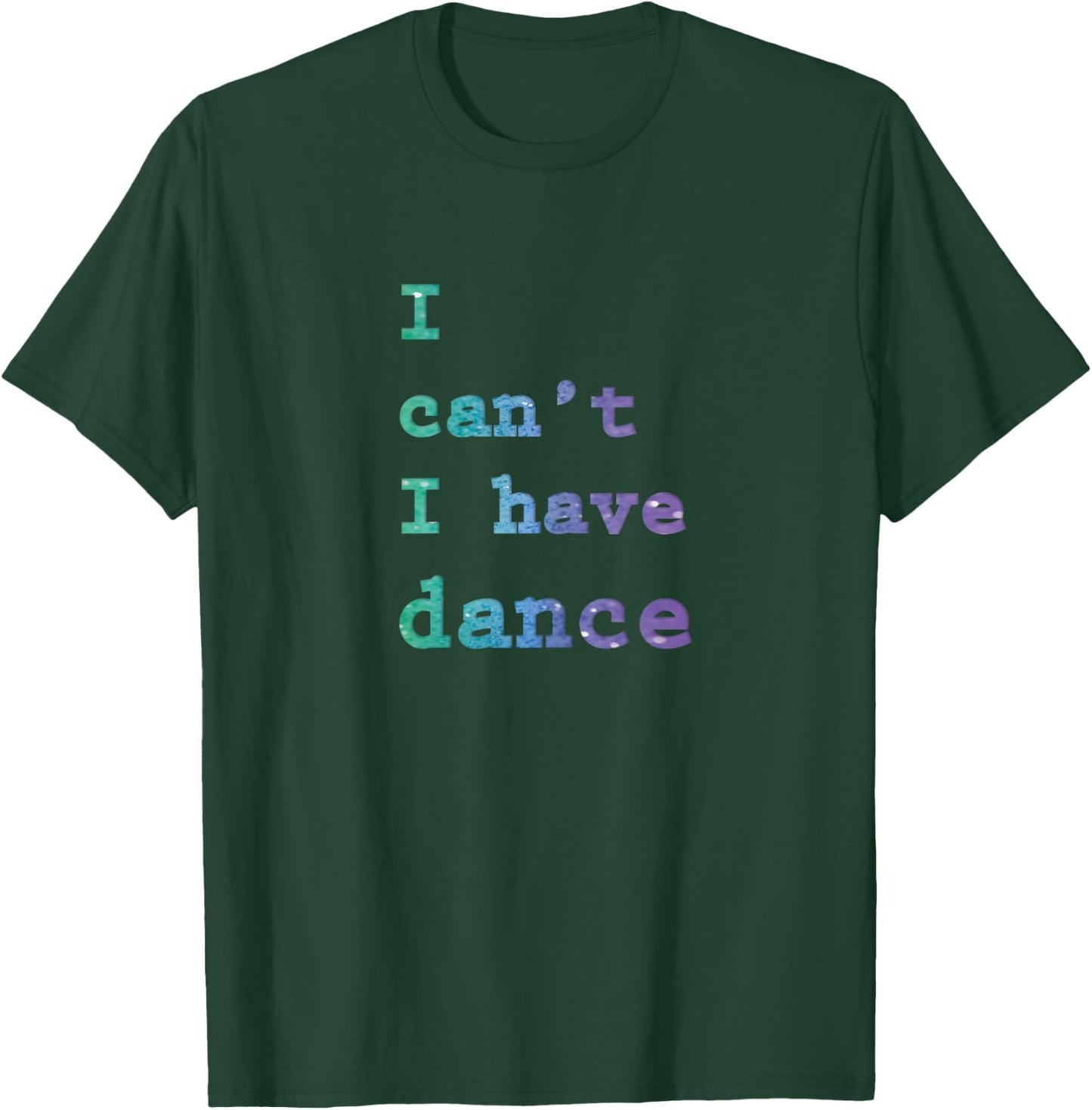 I can't I have Dance T-Shirt - T-Shirt | Forest