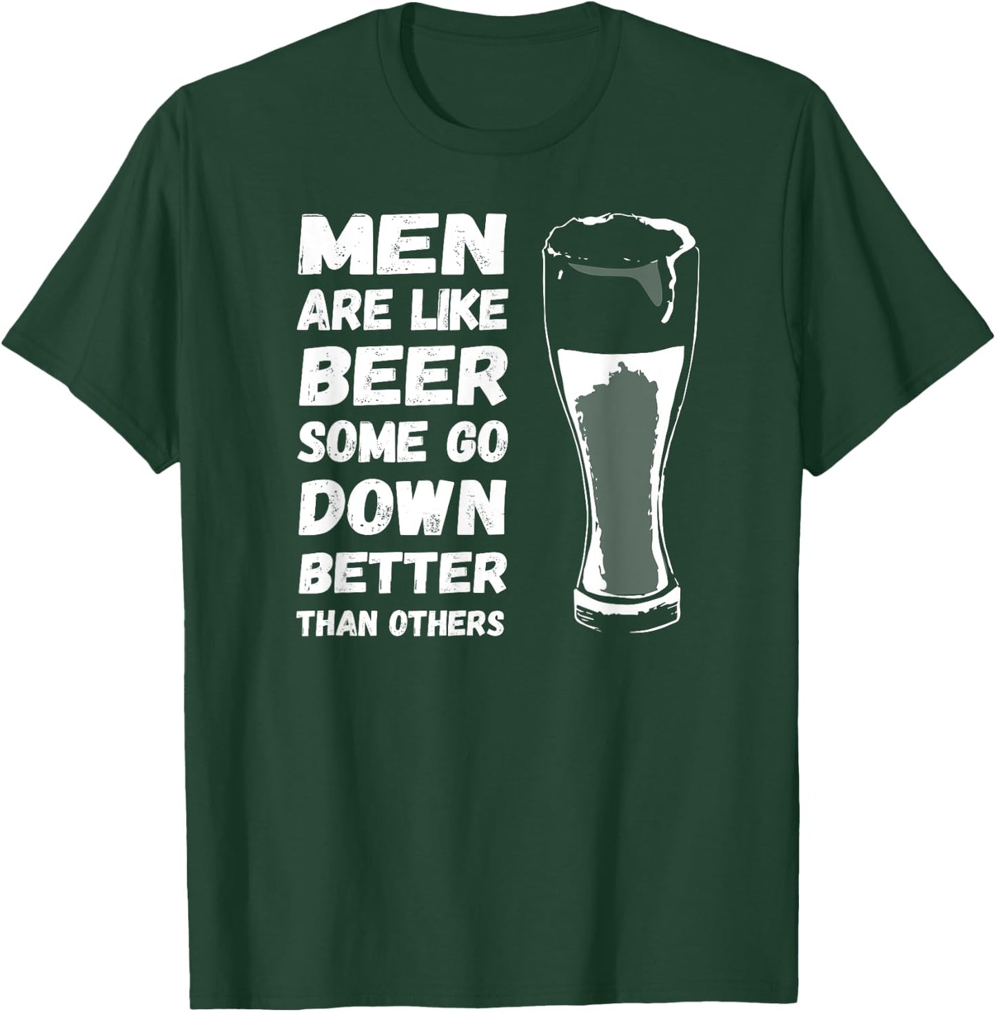 Men Are Like BEER Some Go Down Better Funny Drinking Shirt T-Shirt - T-Shirt | Forest
