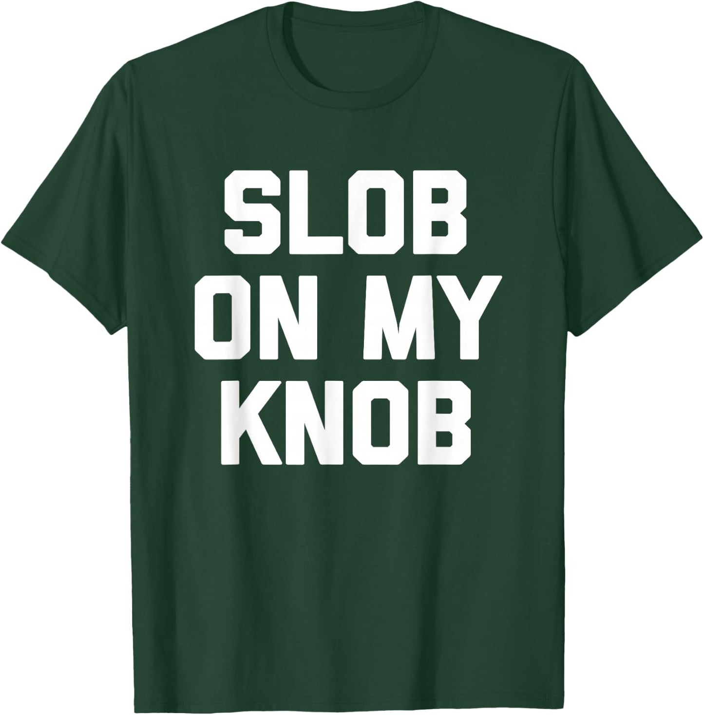 Slob On My Knob - Funny Saying Sarcastic Novelty Guys Men T-Shirt - T-Shirt | Forest