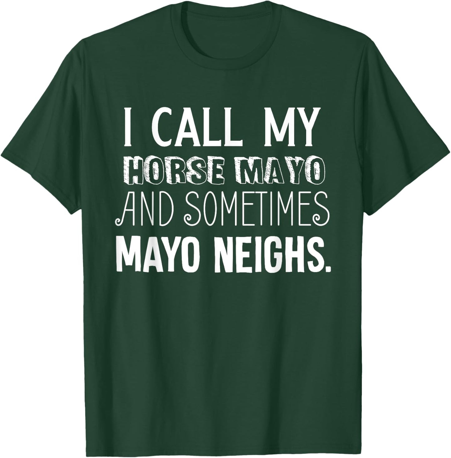 I Call My Horse Mayo And Sometimes Mayo Neighs (Mayonnaise) T-Shirt - T-Shirt | Forest