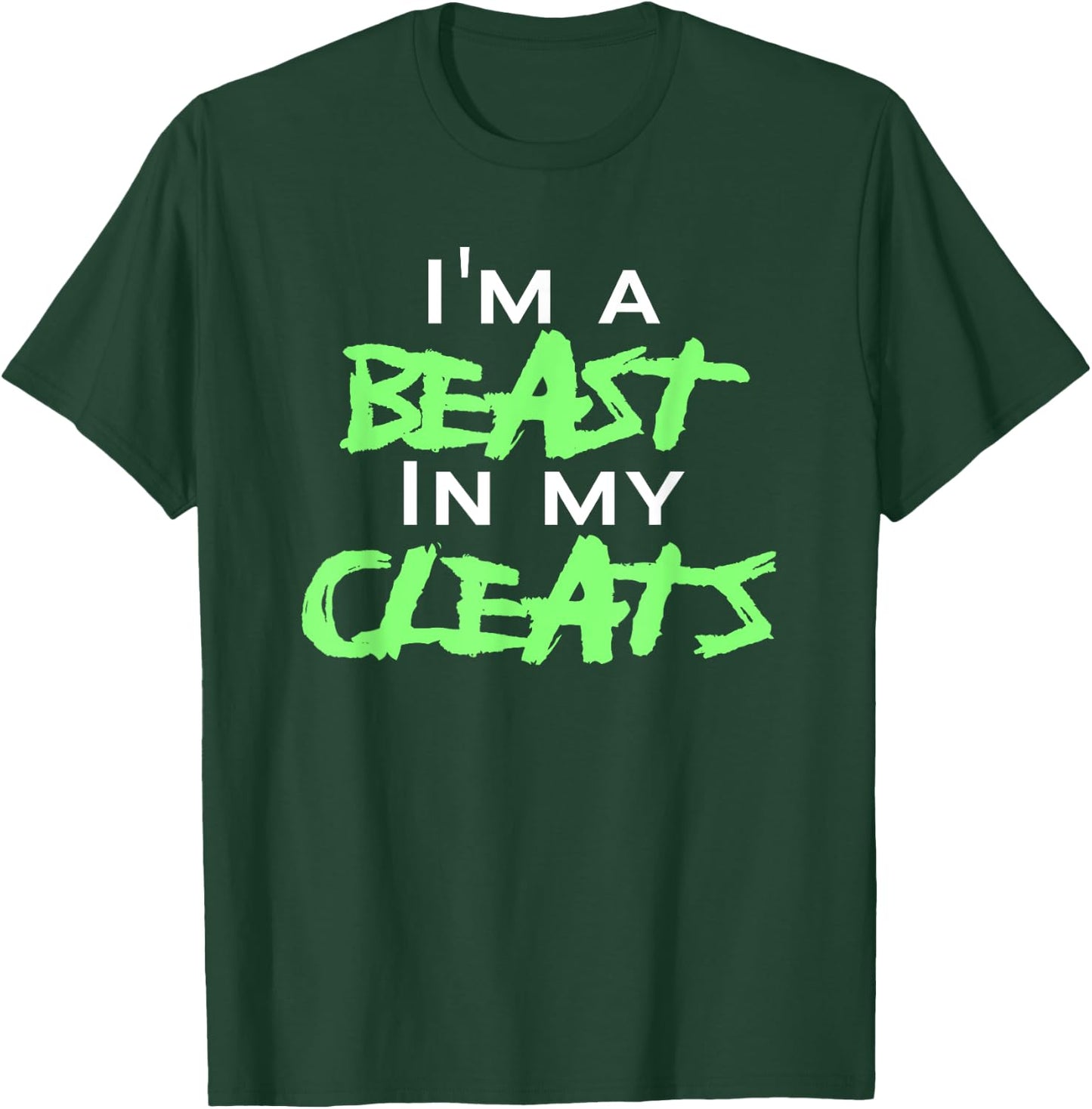I'm A Beast In My Cleats T-Shirt - T-Shirt | Forest