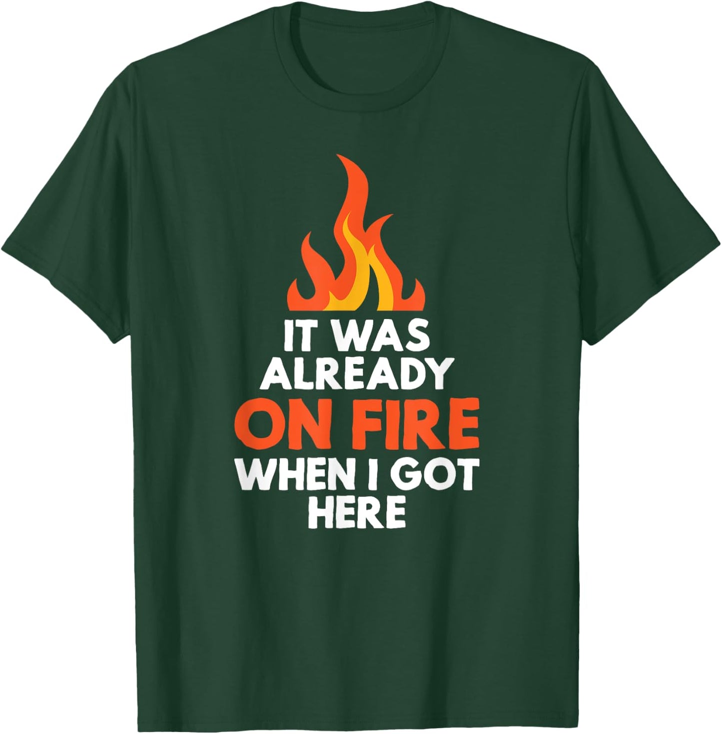 it was already on fire when I got here funny mess T-Shirt - T-Shirt | Forest