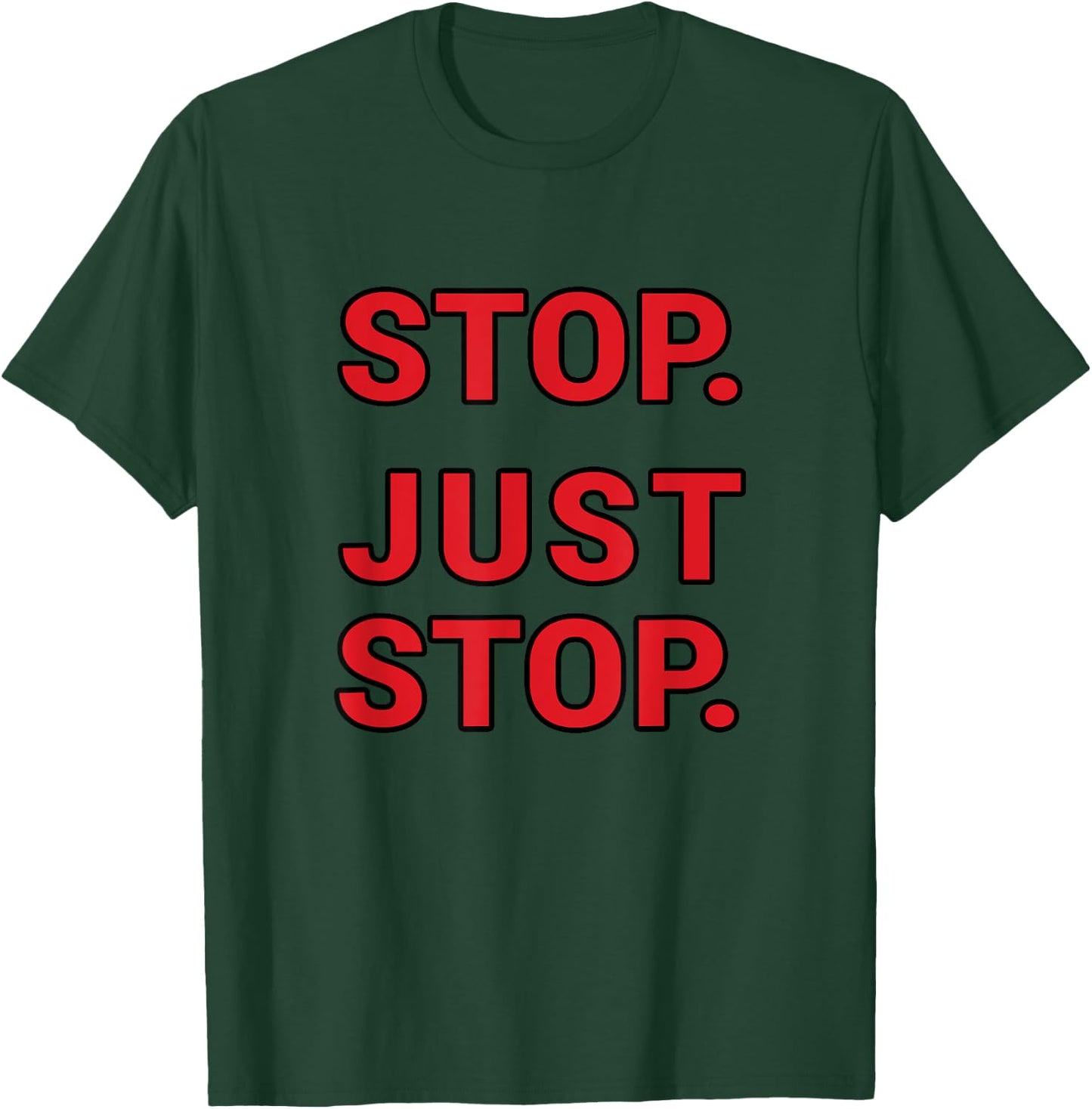Stop. Just Stop. Funny Sarcastic T-Shirt - T-Shirt | Forest