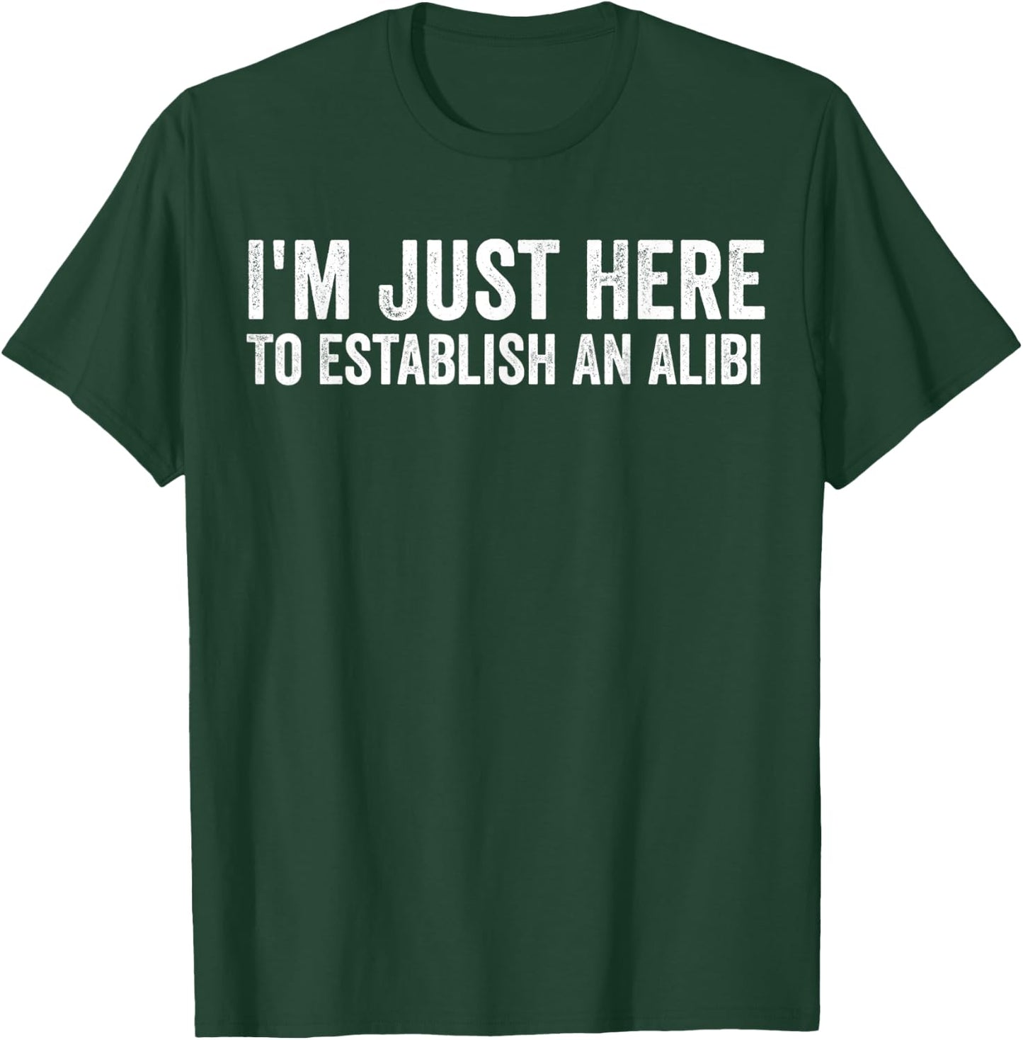 I'm Just Here To Establish An Alibi Shirt Funny Men's Shirt T-Shirt - T-Shirt | Forest