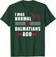 I was normal 3 Dalmatians ago T-Shirt - T-Shirt | Forest