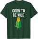 Corn To Be Wild T-Shirt - T-Shirt | Forest