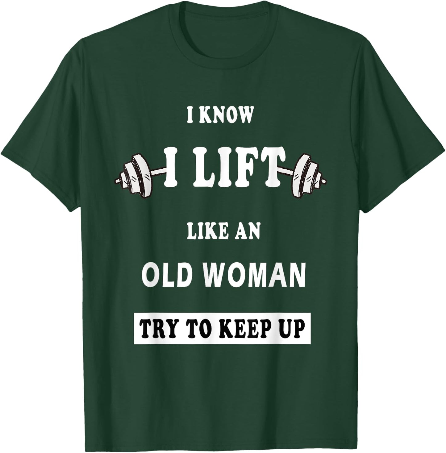 I Know I Lift Like An Old Woman Try To Keep Up T-Shirt - T-Shirt | Forest