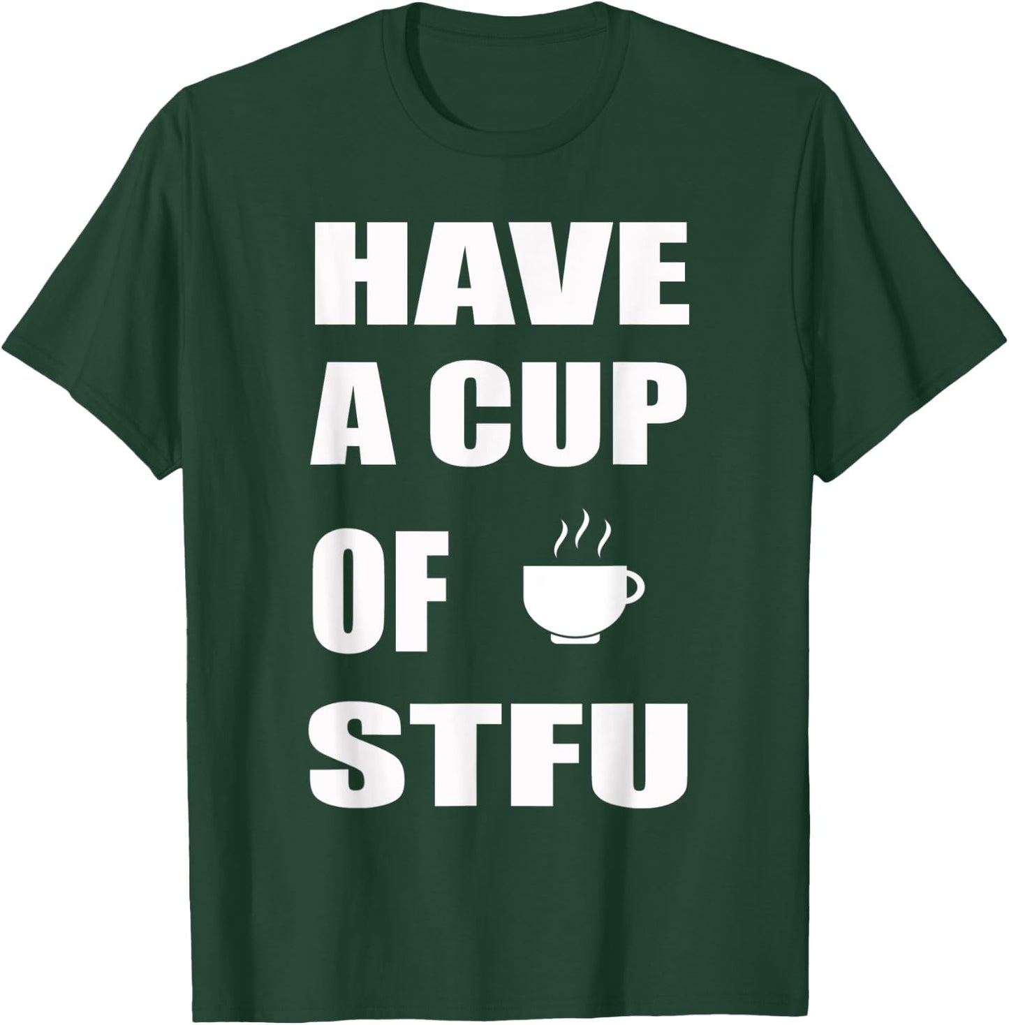 Have A Cup Of STFU | Office, Coffee T-Shirt - T-Shirt | Forest