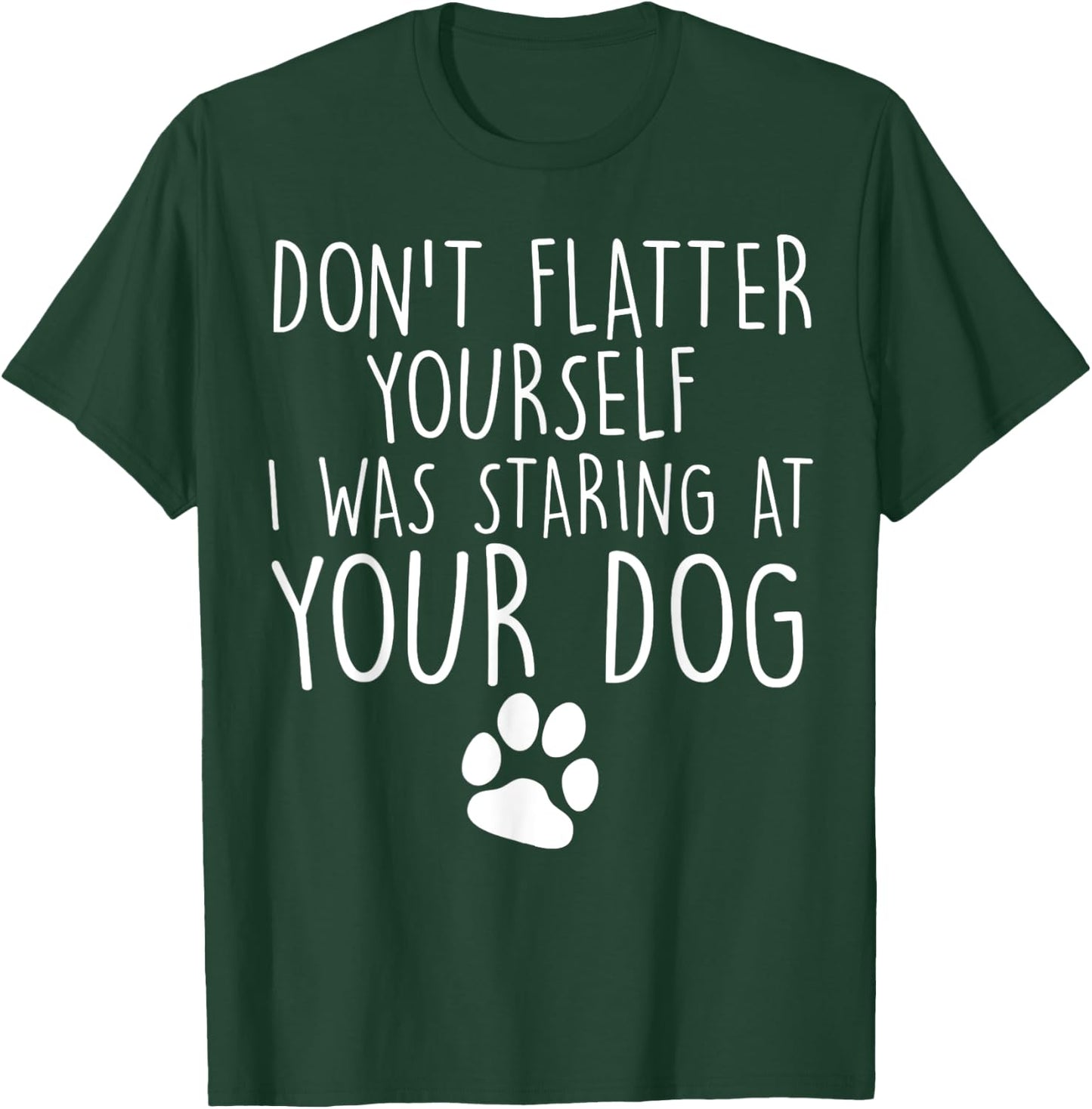 Don't flatter yourself I was staring at your dog cute dogs T-Shirt - T-Shirt | Forest