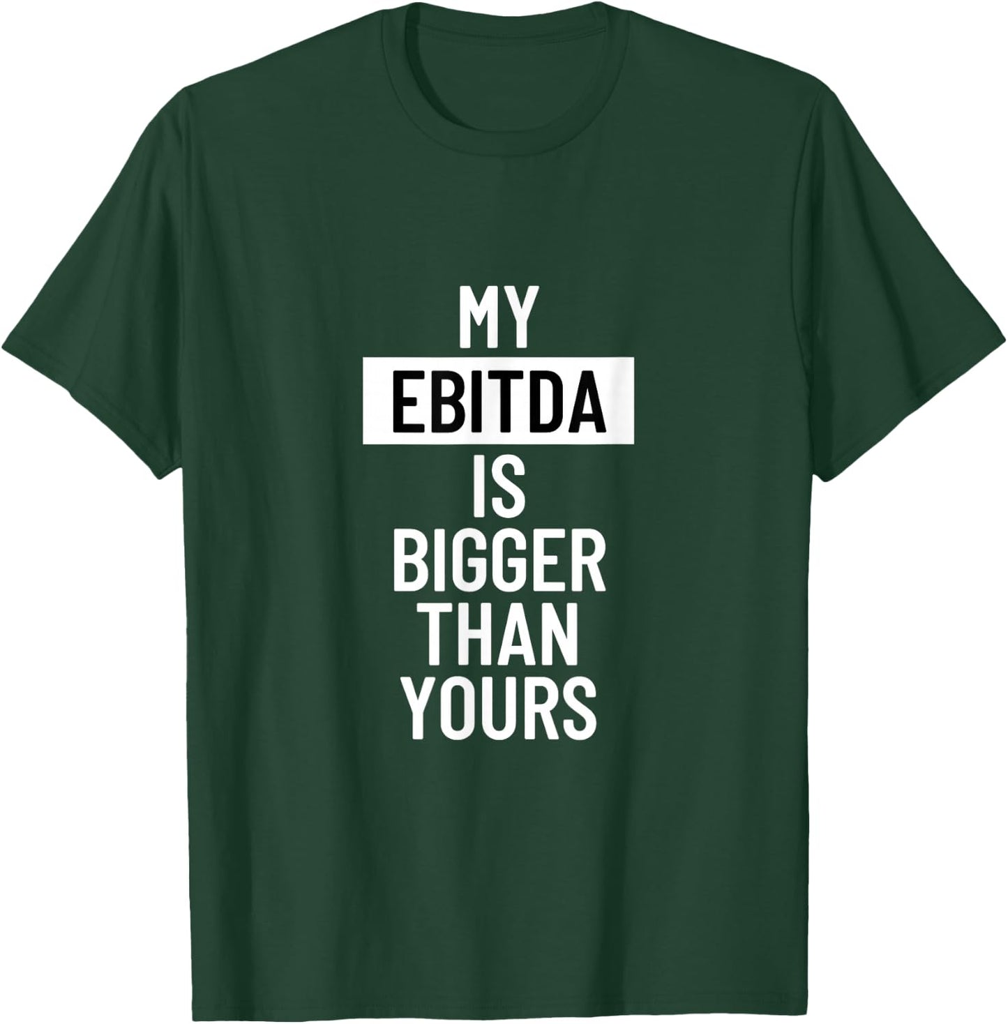 Statement My EBITDA is Bigger Than Yours T-Shirt - T-Shirt | Forest