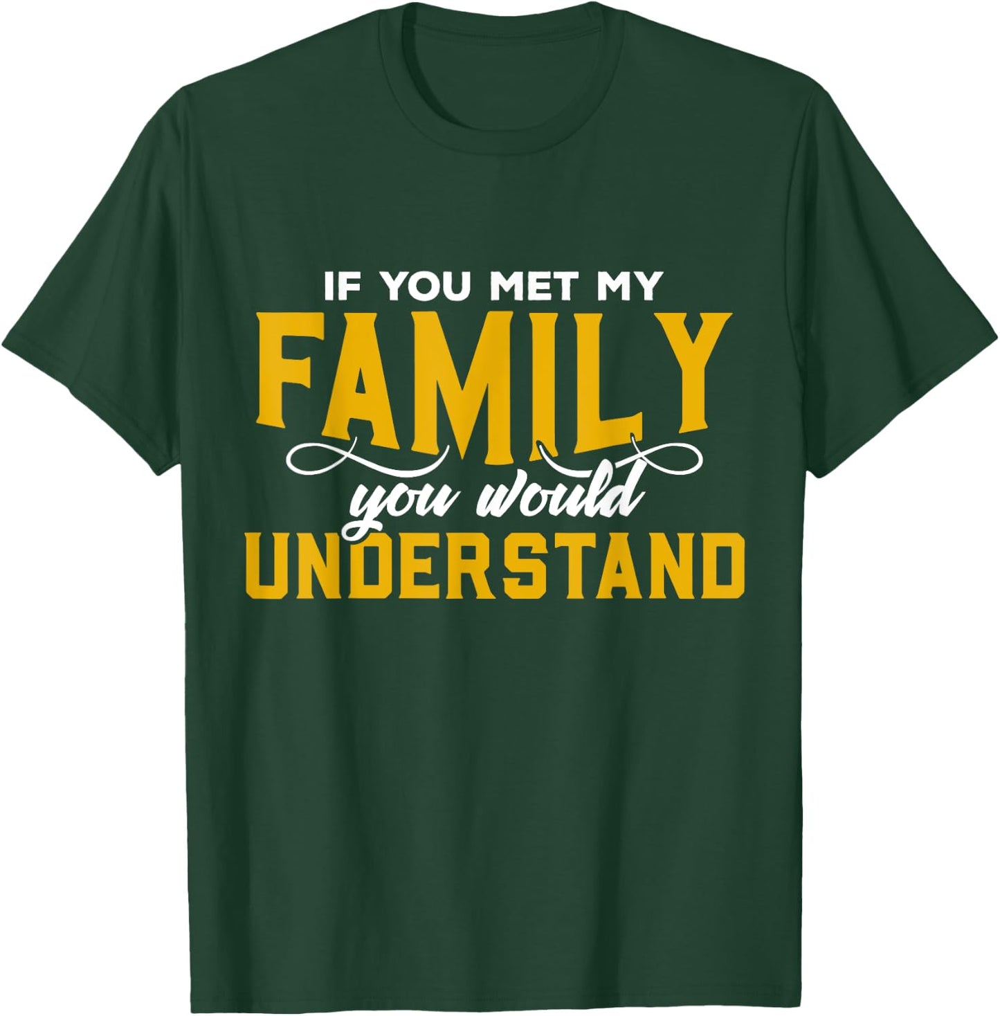 If You Met My Family You Would Understand Funny T Shirt T-Shirt - T-Shirt | Forest