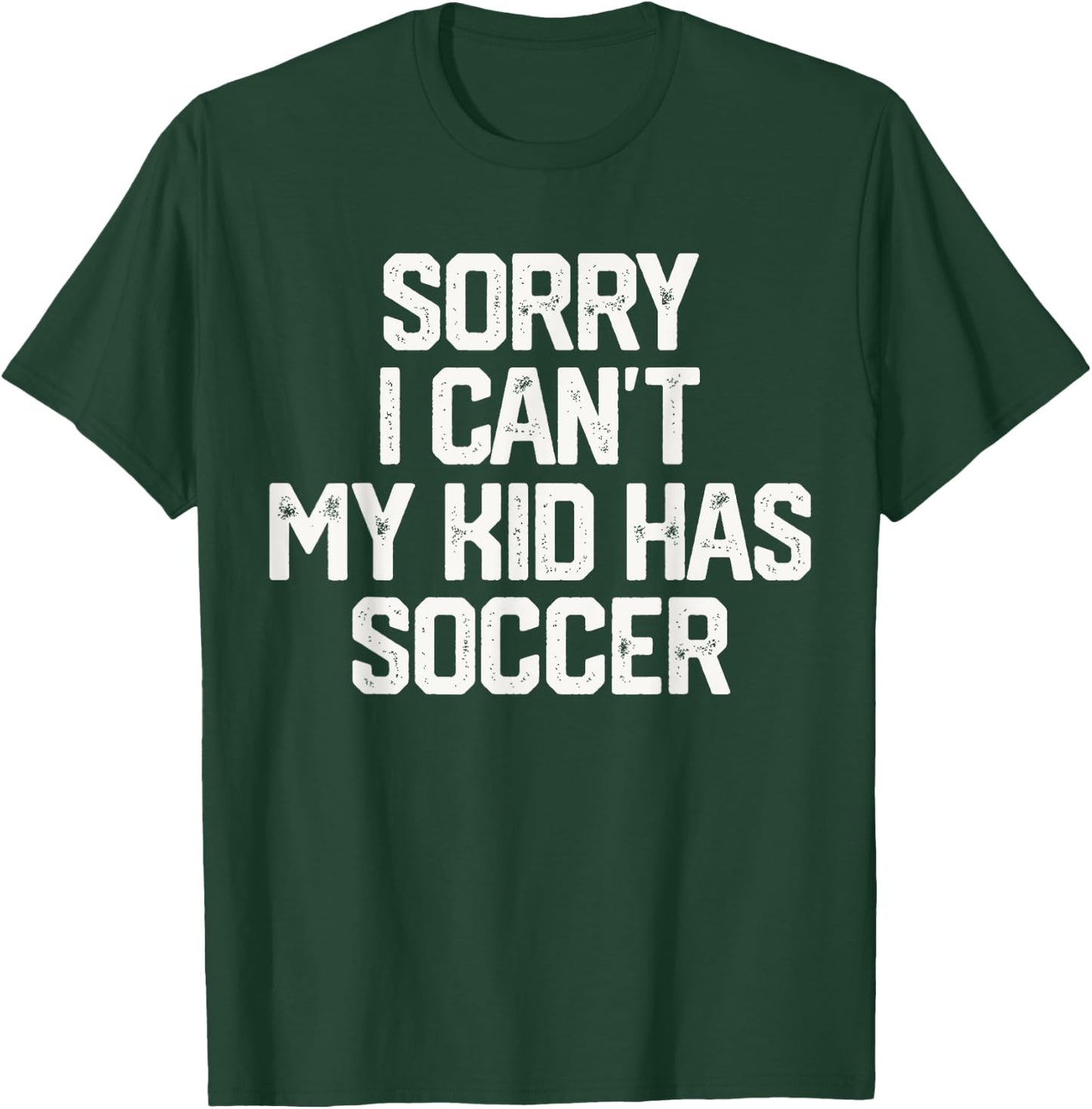 SORRY I CAN'T MY KID HAS SOCCER Funny Mom Dad T Shirt Gift T-Shirt - T-Shirt | Forest