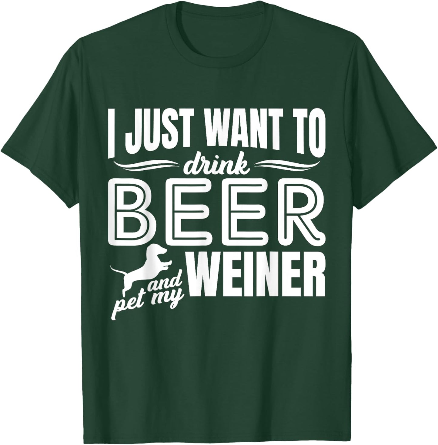 I Just Want To Drink Beer And Pet My Weiner Adult Humour Dog T-Shirt - T-Shirt | Forest