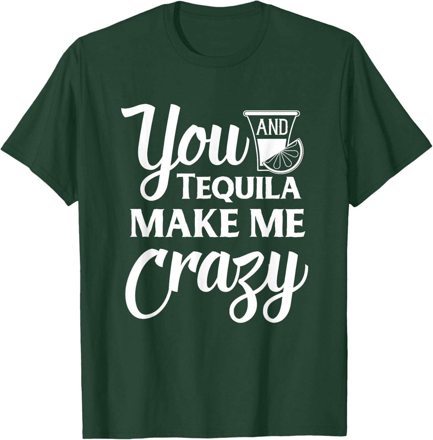 You And Tequila Make Me Crazy Funny Drinking T-Shirt - T-Shirt | Forest