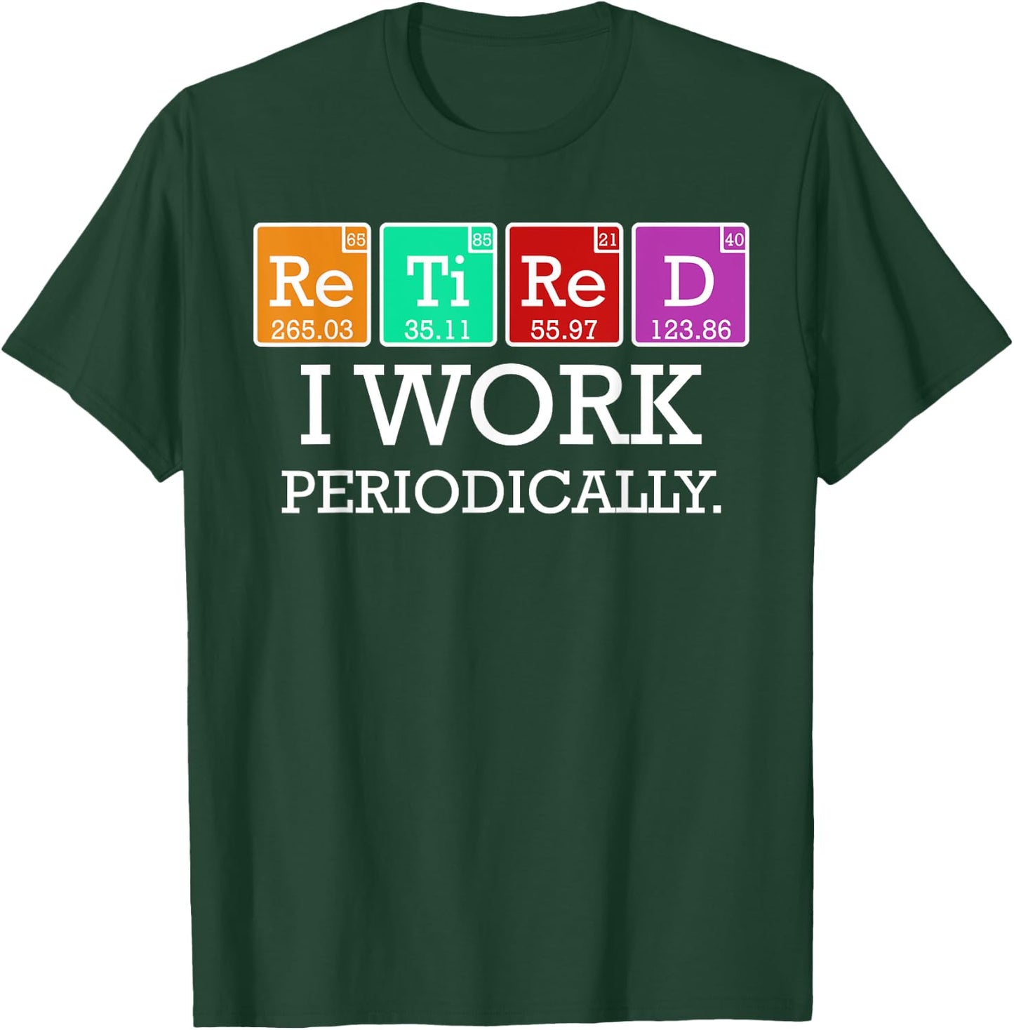Retired I Work Periodically Funny Retirees Gift Science T-Shirt - T-Shirt | Forest