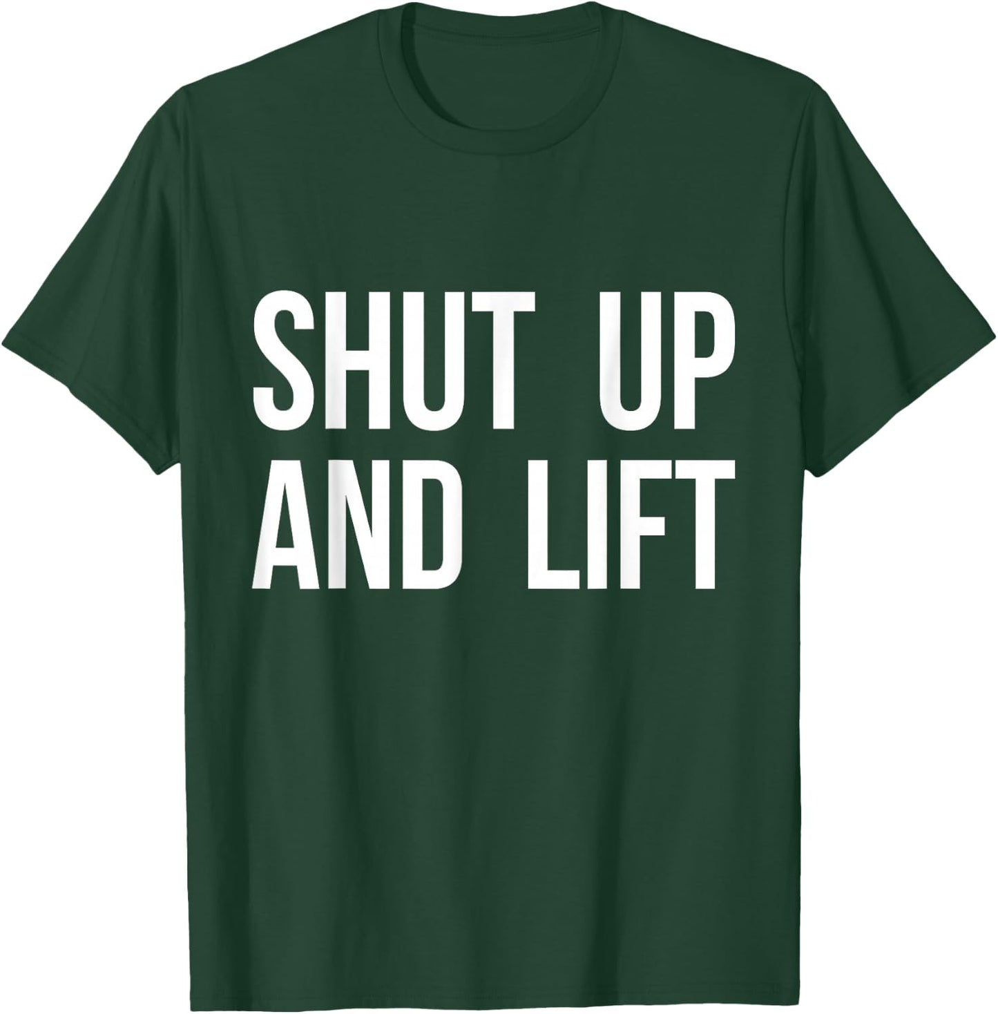 Shut Up and Lift T-Shirt - T-Shirt | Forest
