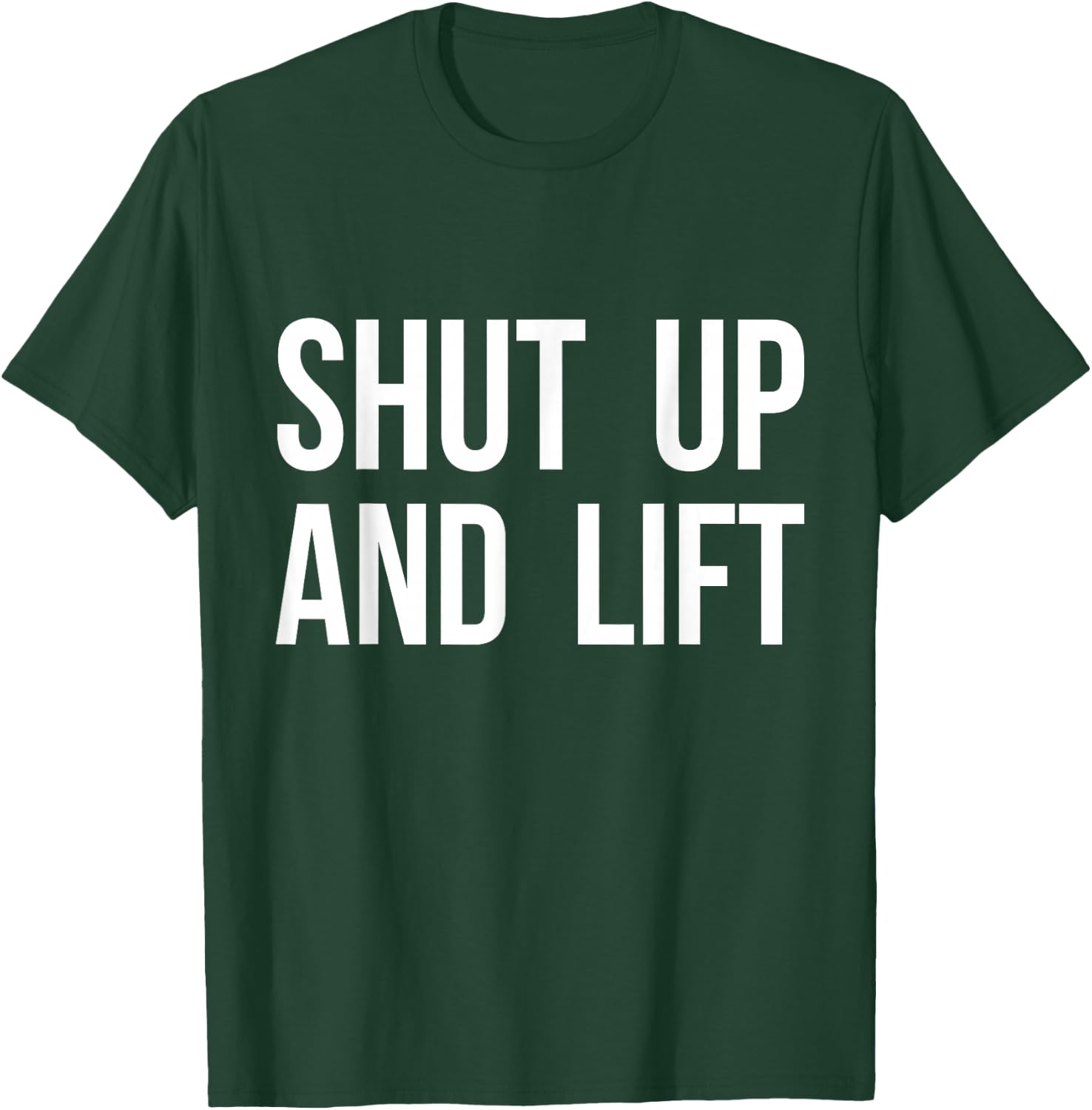 Shut Up and Lift T-Shirt - T-Shirt | Forest