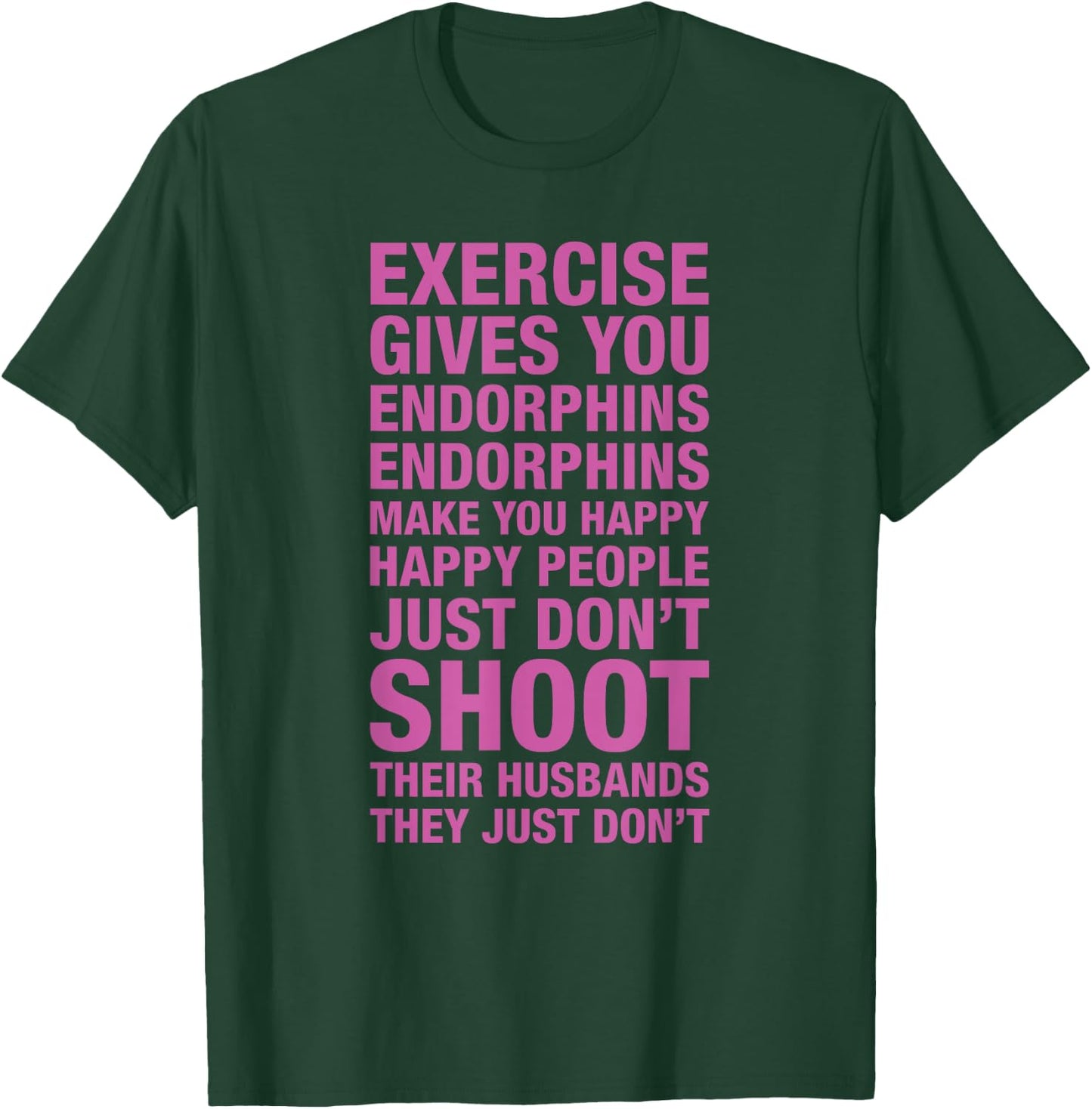 Exercise : Exercise Gives You Endorphins Make You Happy T-Shirt - T-Shirt | Forest