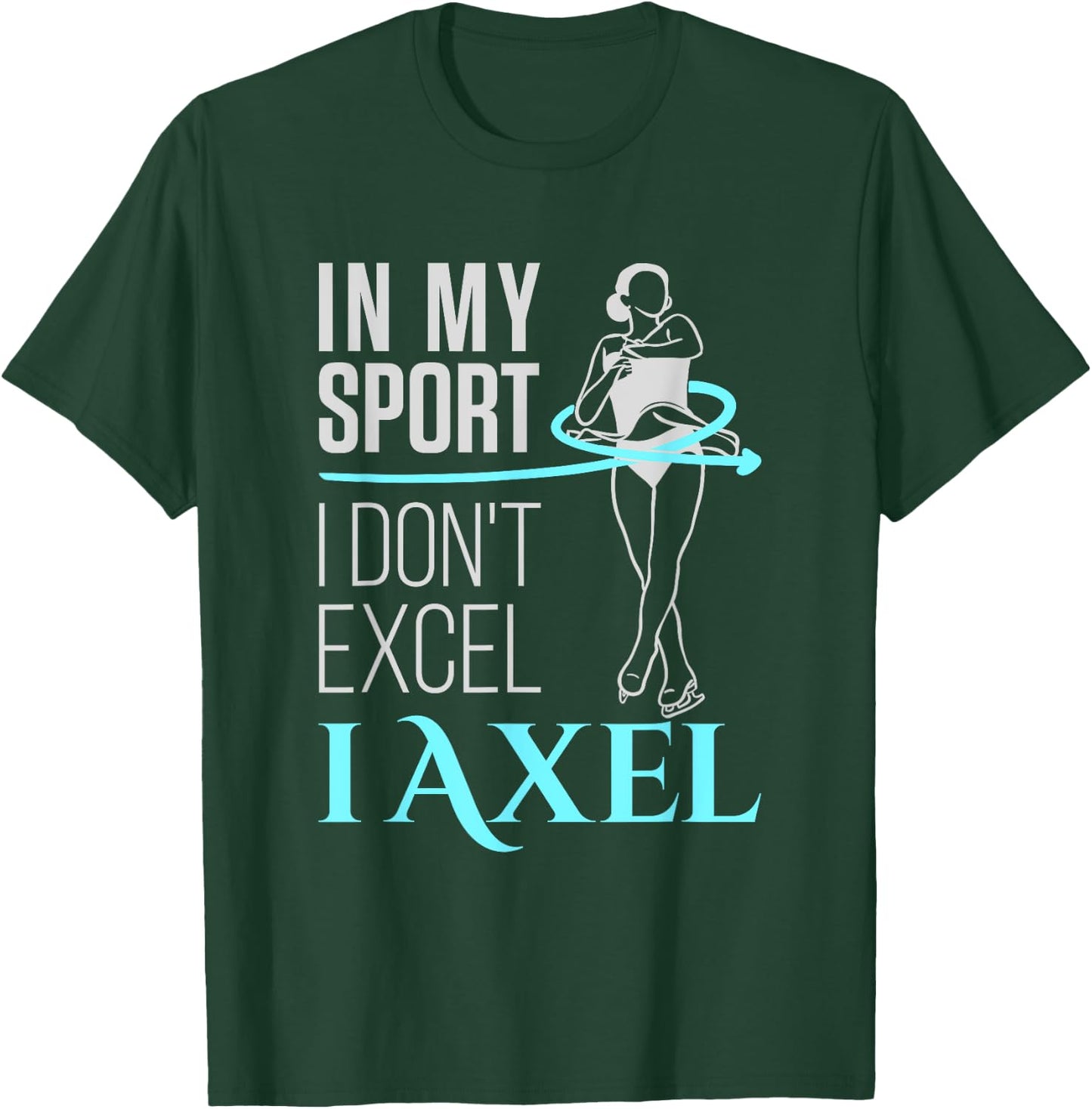 Ice Skater Girls Women In My Sport I Axel Figure Skating T-Shirt - T-Shirt | Forest