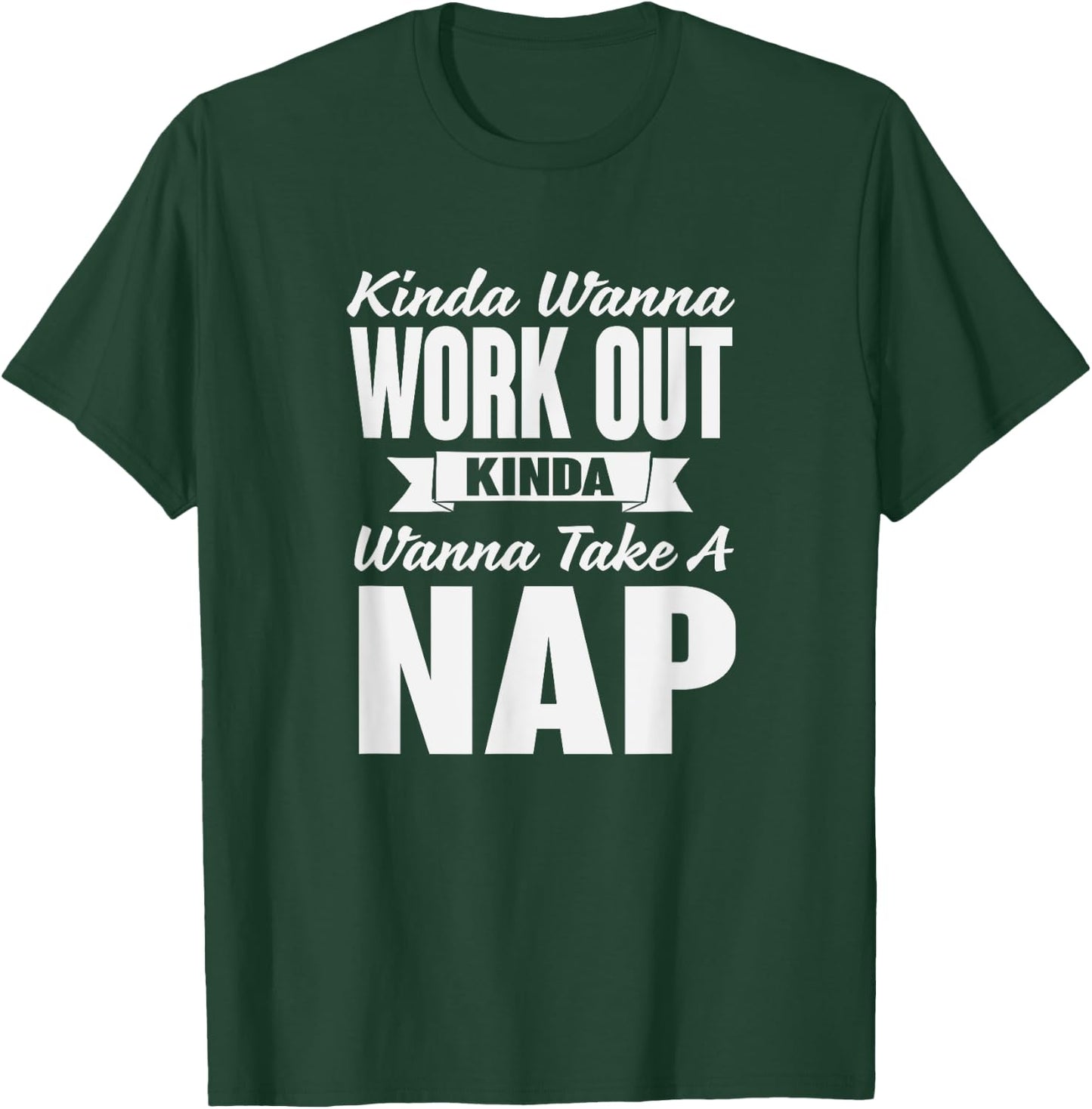 Kinda Wanna Workout and Nap Gym Workout T-Shirt - T-Shirt | Forest
