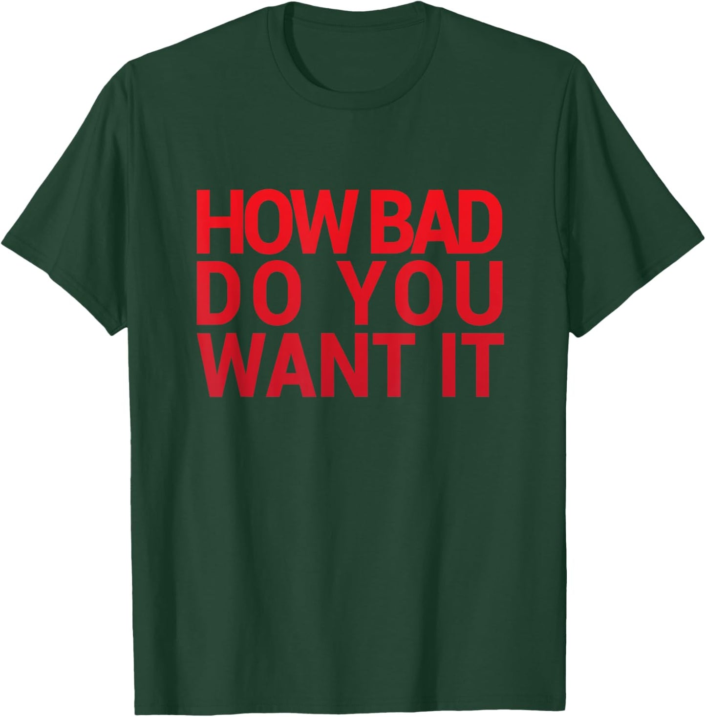 HOW BAD DO YOU WANT IT T SHIRT Gym Exercise T-Shirt - T-Shirt | Forest