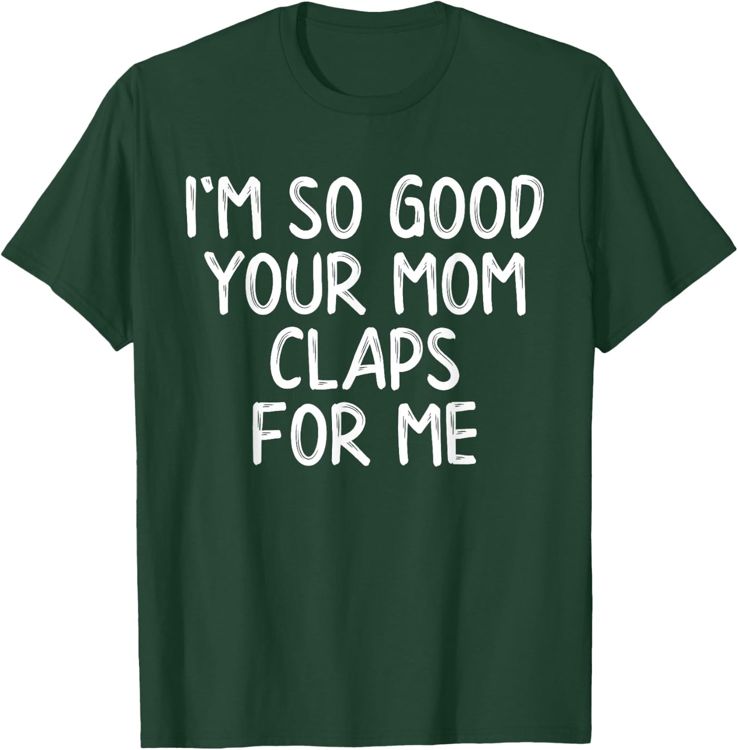 I'm So Good Your Mom Claps For Me Confident T-Shirt - T-Shirt | Forest