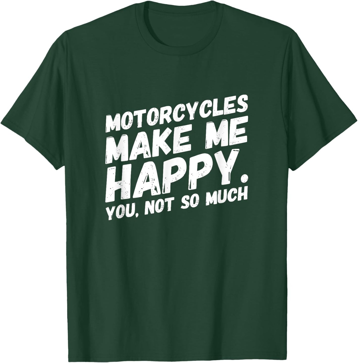 Motorcycles make me HAPPY.You, not so much Funny MEME T-Shirt - T-Shirt | Forest