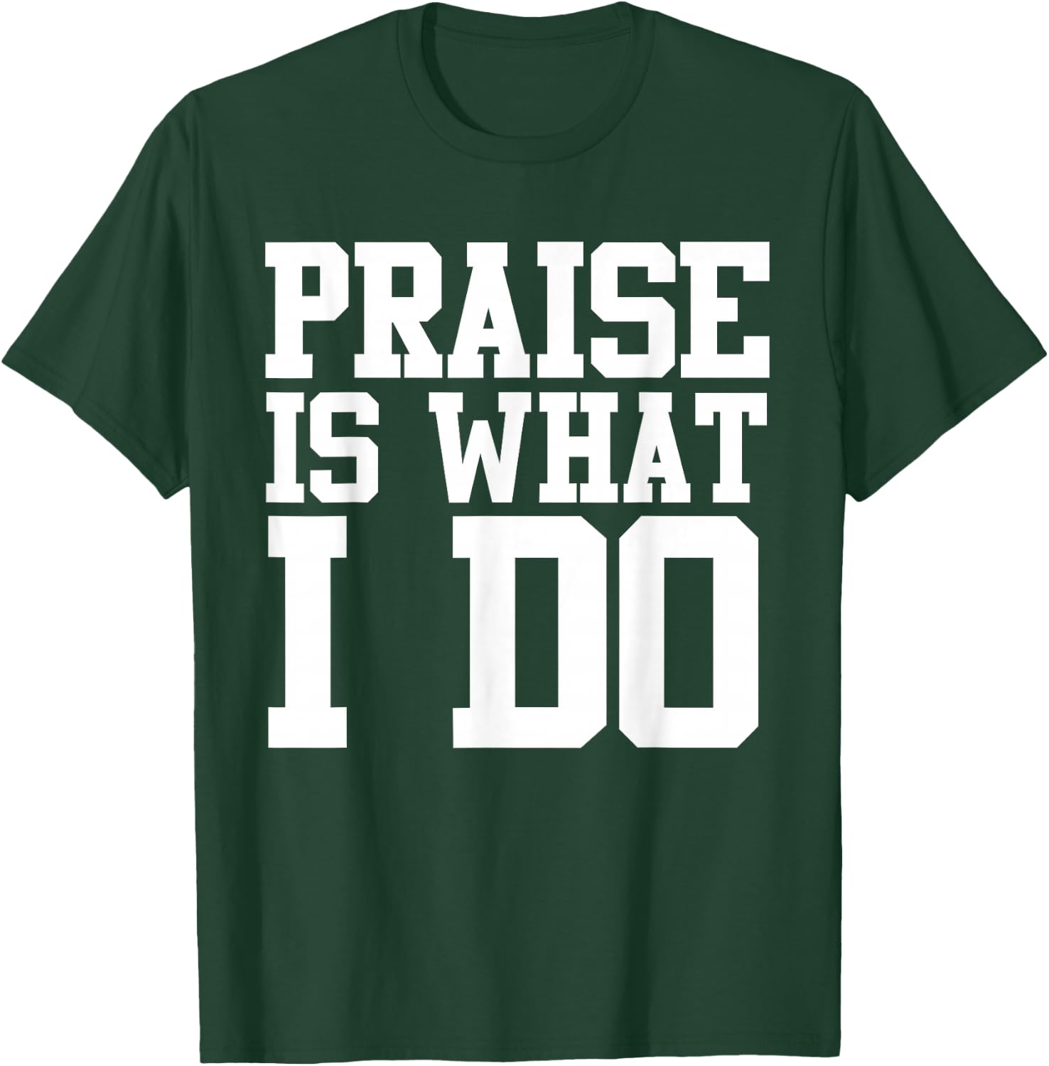 Praise Is What I Do Shirt T-Shirt - T-Shirt | Forest
