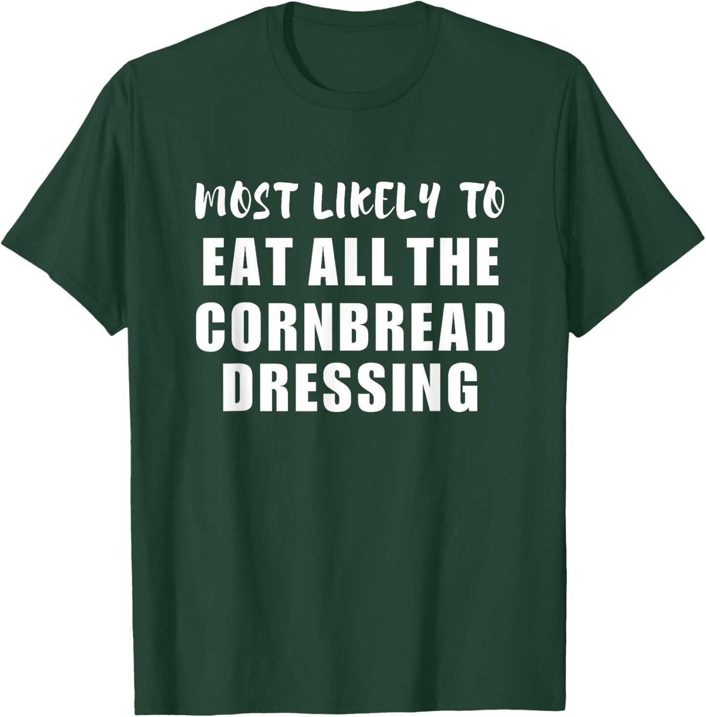 Most Likely To Eat All The Cornbread Dressing Thanksgiving T-Shirt - T-Shirt | Forest