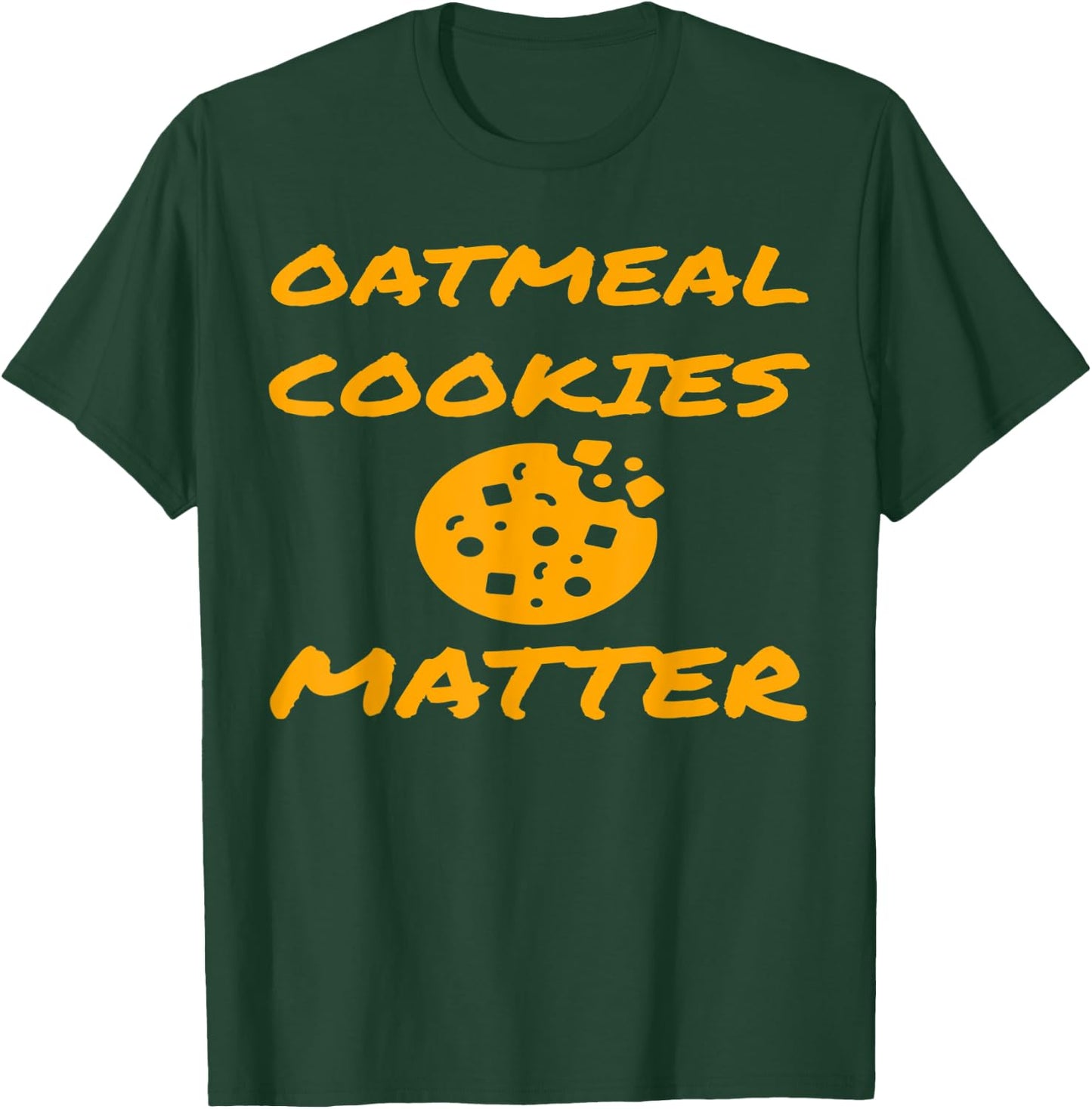 Funny Baking Lover Oatmeal Cookies Matter Fun Cookie Gift T-Shirt - T-Shirt | Forest