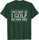 That's What I Do I Play Golf And I Know Things T-Shirt - T-Shirt | Forest