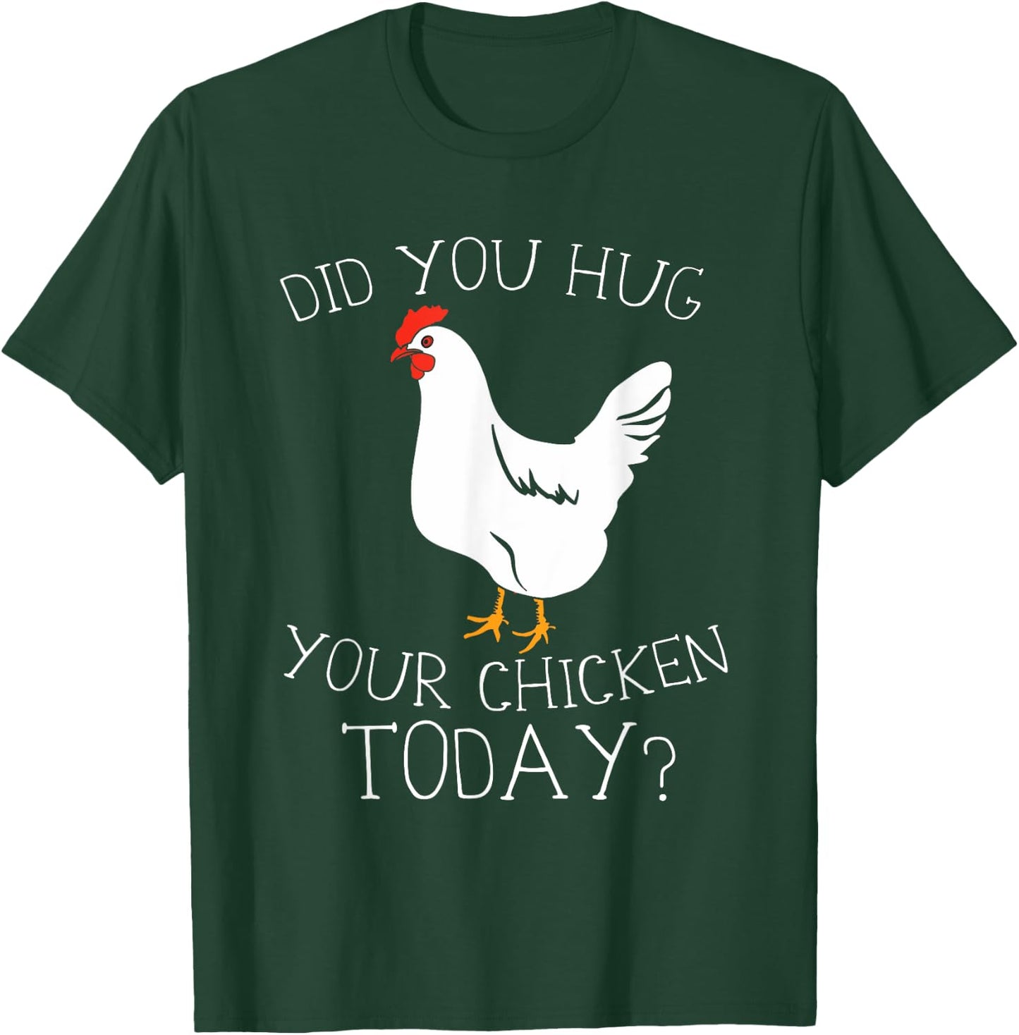 Did You Hug Your Chicken Today T-Shirt - T-Shirt | Forest