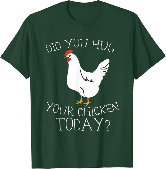 Did You Hug Your Chicken Today T-Shirt - T-Shirt | Forest