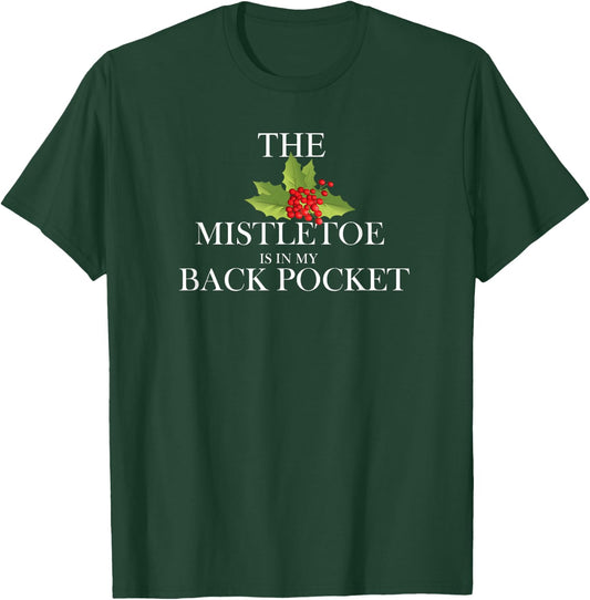 The Mistletoe Is In My Back Pocket Funny Christmas Shirt T-Shirt - T-Shirt | Forest