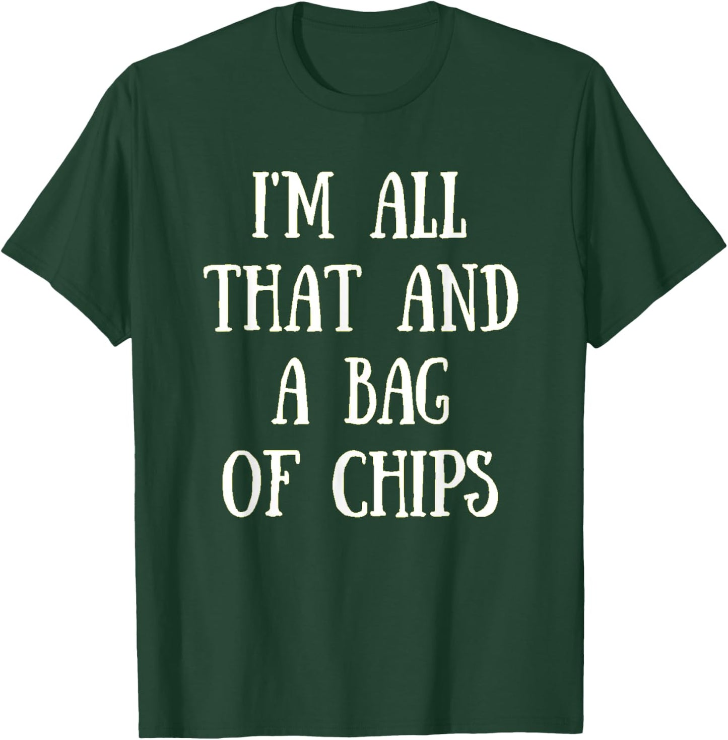 I'm All That, And A Bag Of Chips Funny Chip Eater Shirt T-Shirt - T-Shirt | Forest