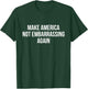 Make America Not Embarrassing Again T-Shirt - T-Shirt | Forest