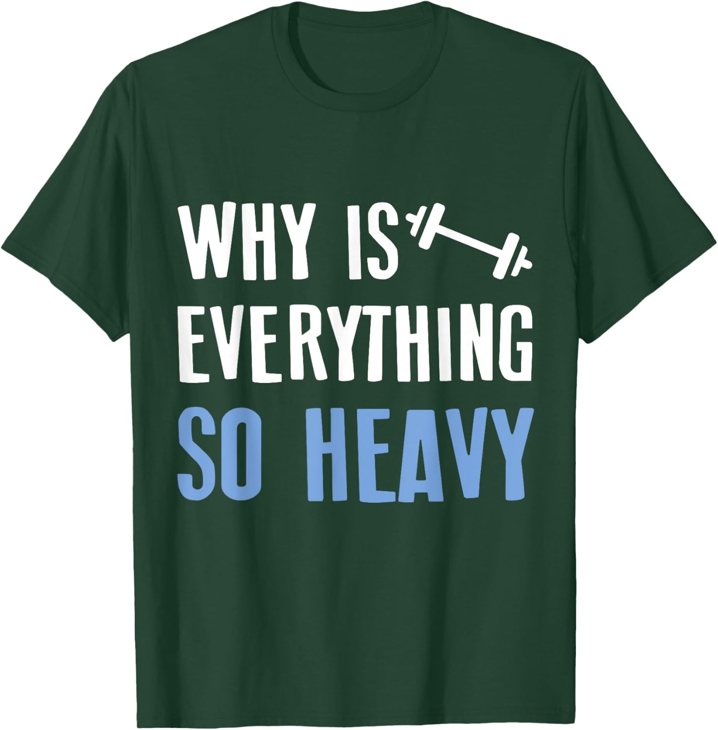 Why Is Everything So Heavy Shirt For Sport Lovers Gym T-Shirt - T-Shirt | Forest