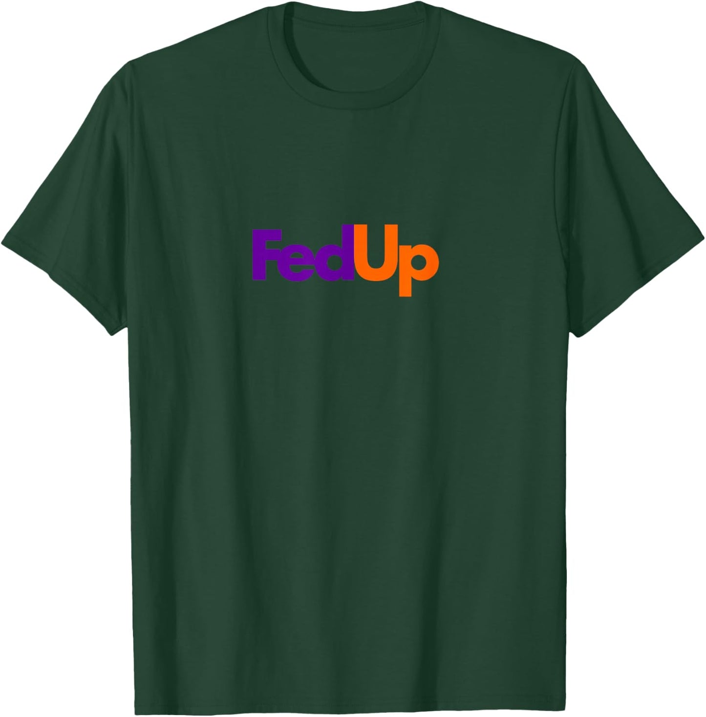 Fed Up Funny Logo Humor T-Shirt - T-Shirt | Forest