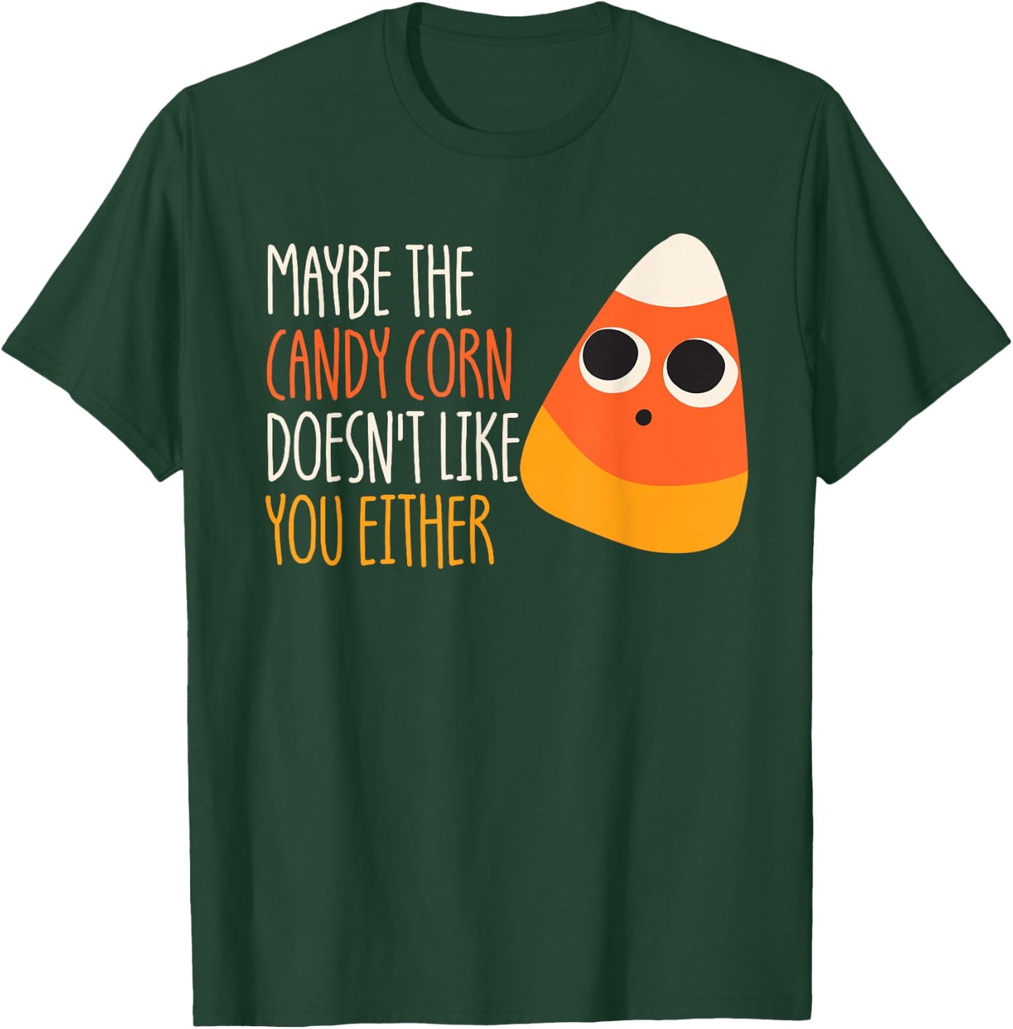 Maybe The Candy Corn Doesn't Like You Either Candy Corn T-Shirt - T-Shirt | Forest