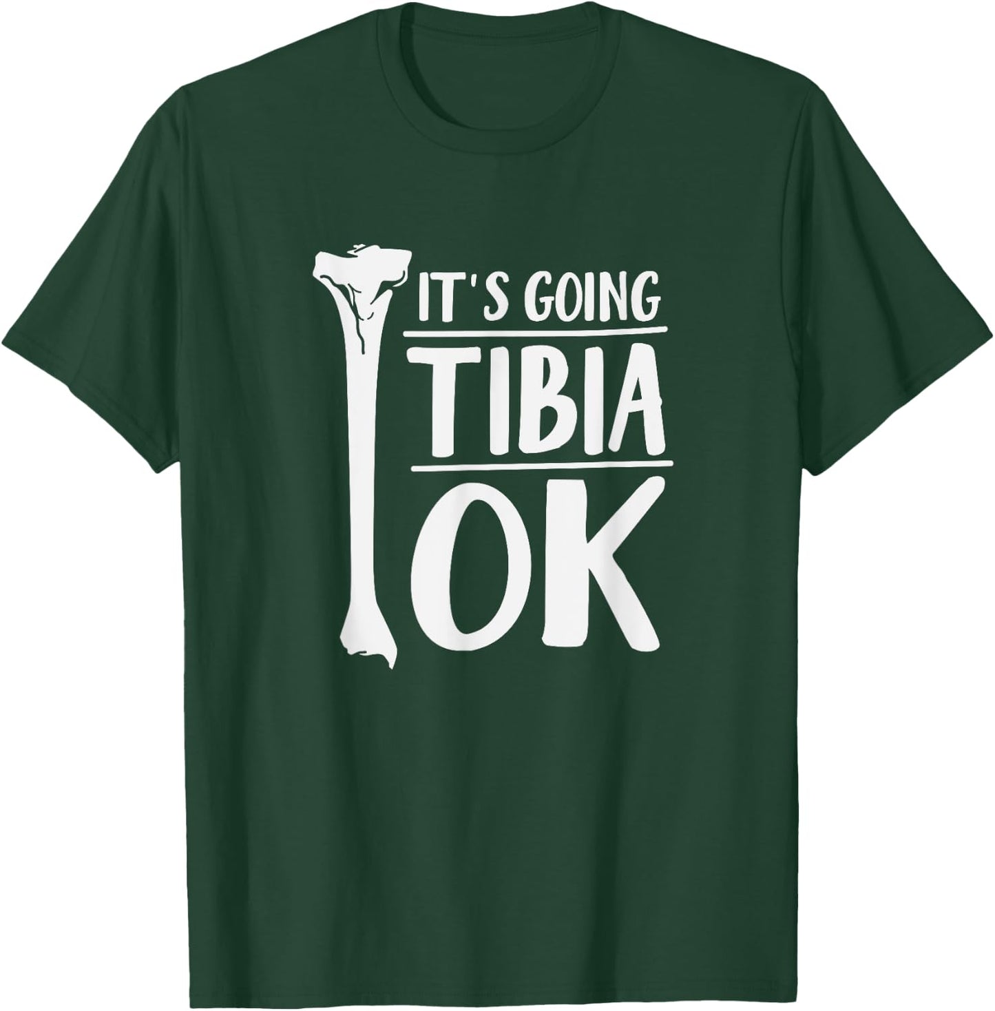 It's Going Tibia OK Funny Human Bone Anatomy T-Shirt - T-Shirt | Forest