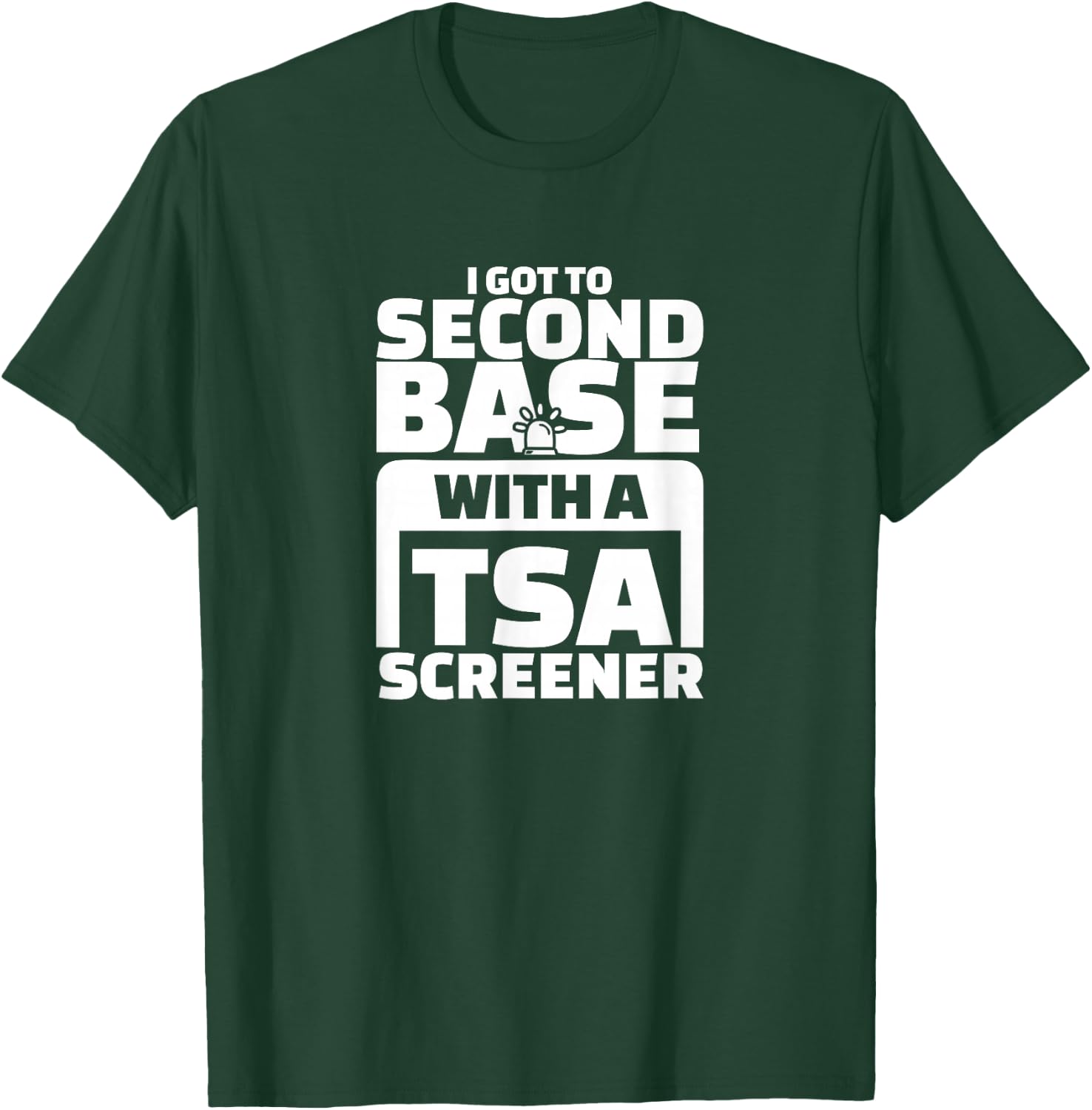 I Got To Second Base With A TSA Screener T-Shirt - T-Shirt | Forest