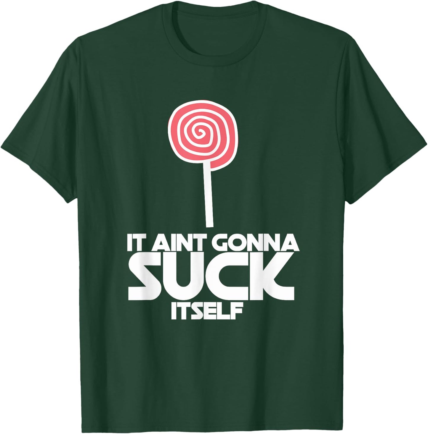 It Ain't Gonna Suck Itself Sucker Lollipop Candy Joke T-Shirt - T-Shirt | Forest