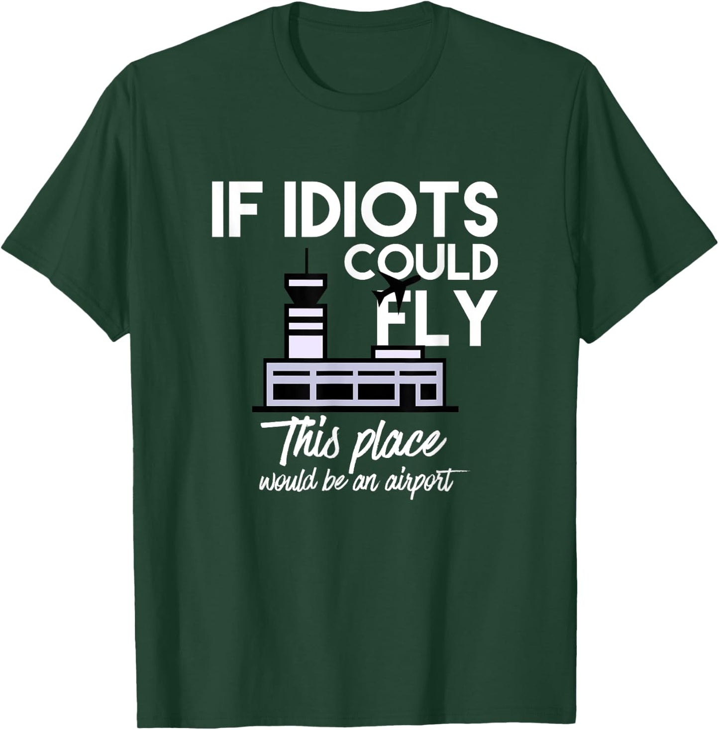 Funny IF IDIOTS COULD FLY THIS PLACE WOULD BE AN AIRPORT T-Shirt - T-Shirt | Forest