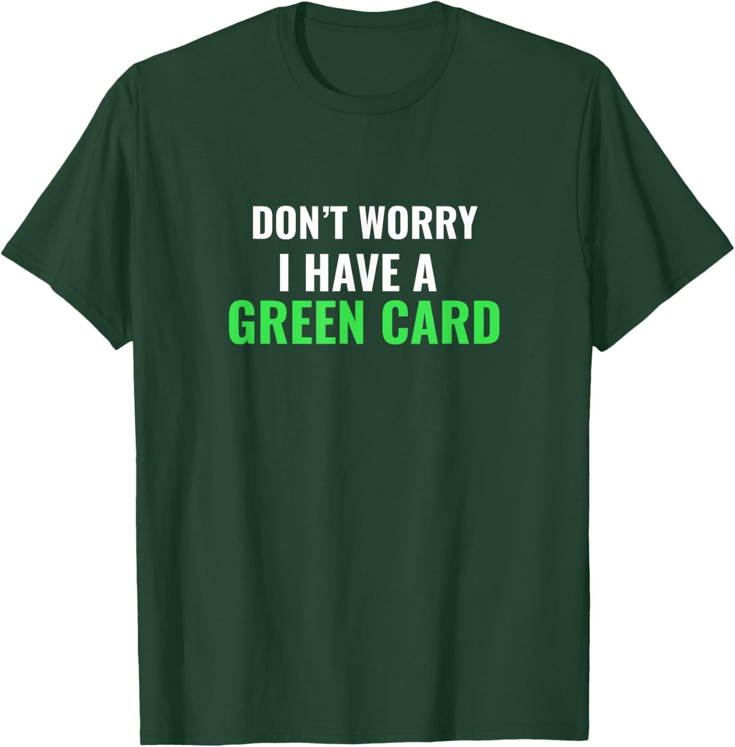 Don't Worry, I Have A Green Card - Immigrant Shirt T-Shirt - T-Shirt | Forest