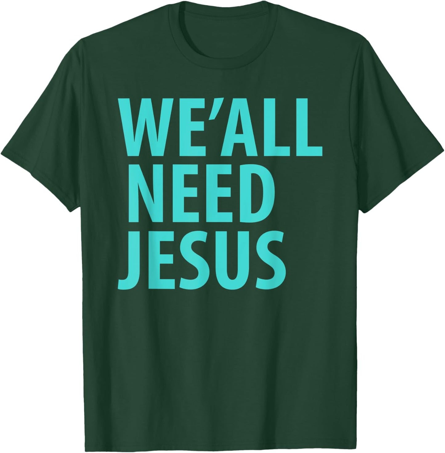 WE'ALL NEED JESUS Christian Bible Gospel Shirt John 3:16 T-Shirt - T-Shirt | Forest